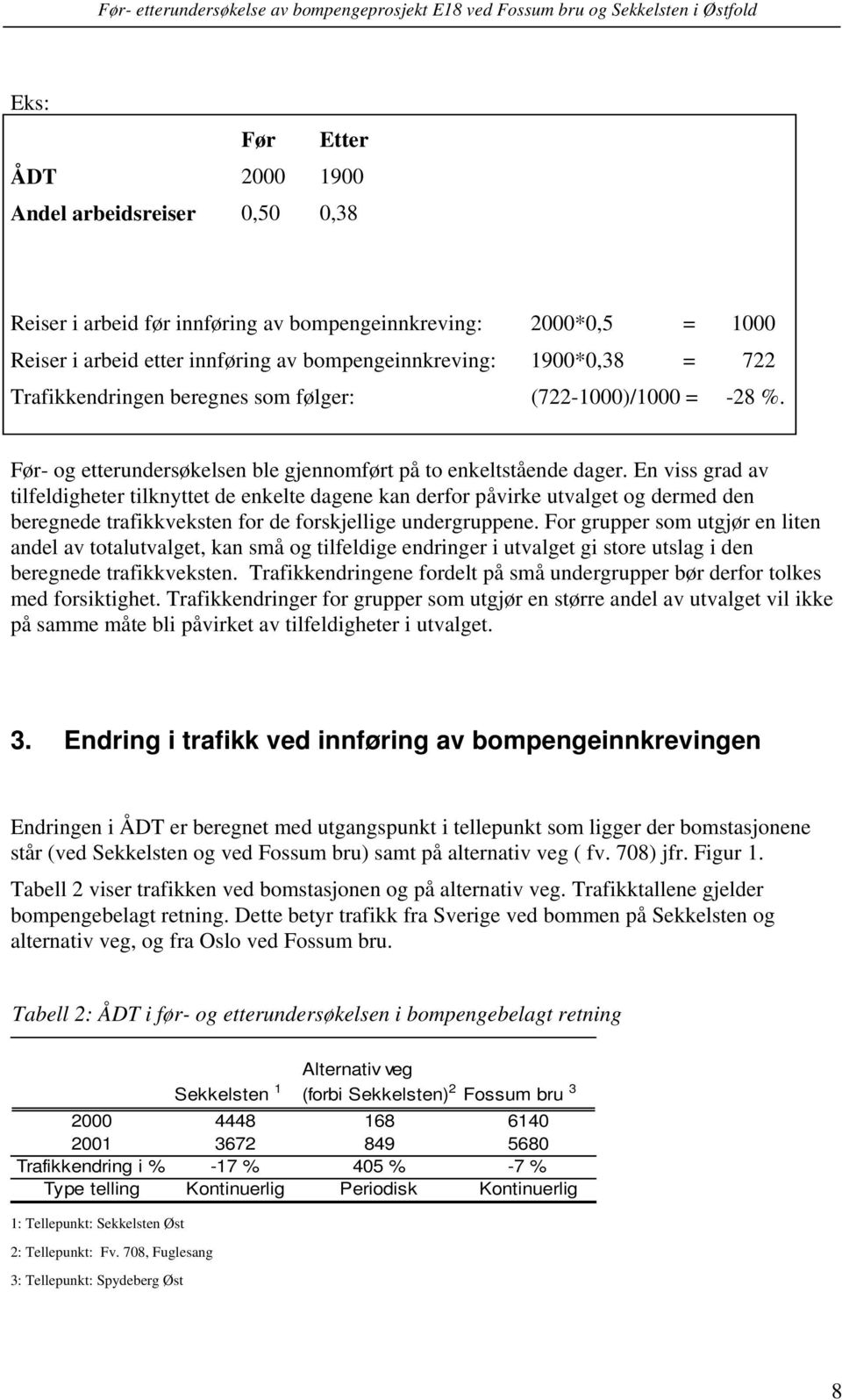 En viss grad av tilfeldigheter tilknyttet de enkelte dagene kan derfor påvirke utvalget og dermed den beregnede trafikkveksten for de forskjellige undergruppene.