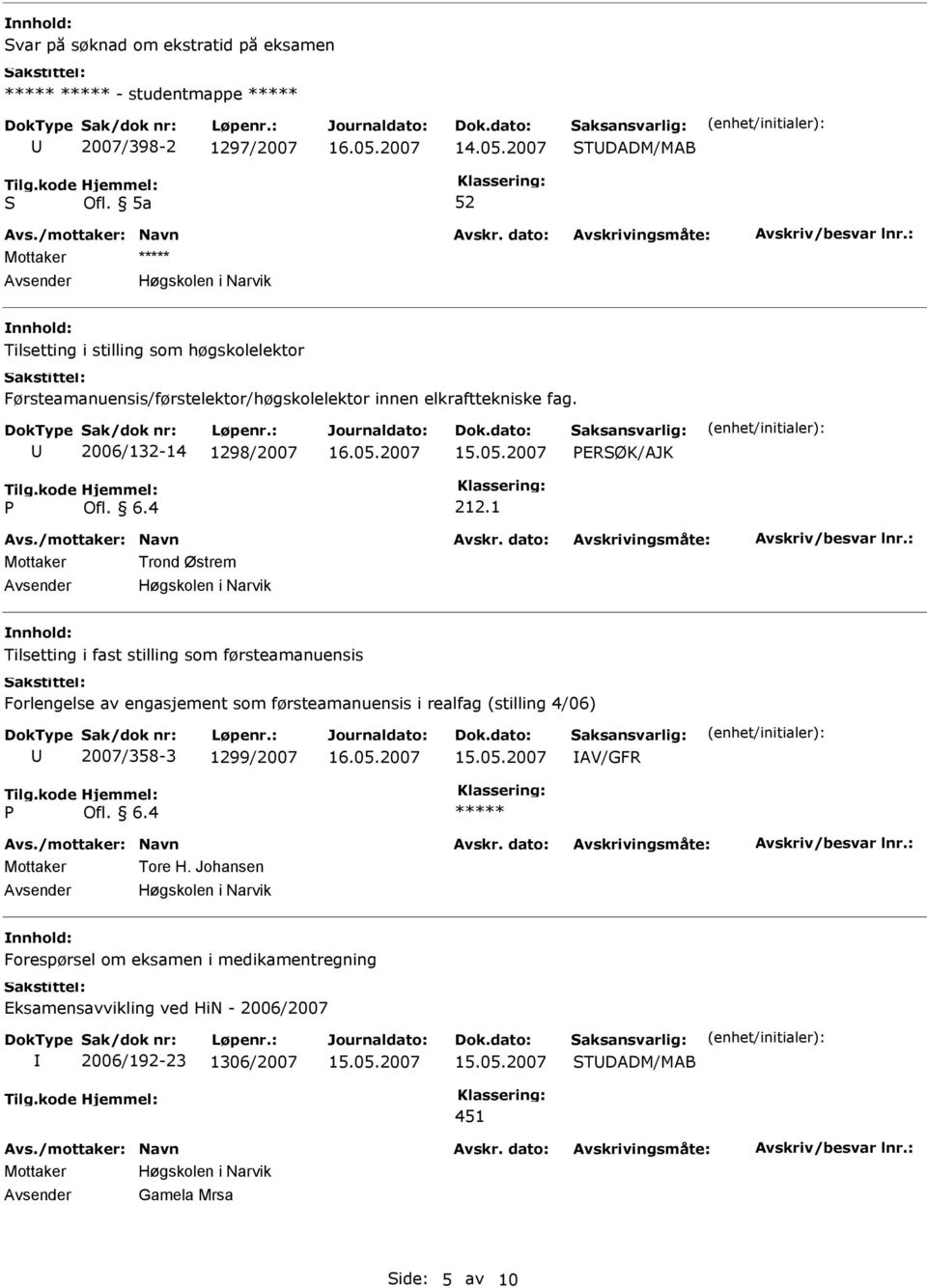 1 Mottaker Trond Østrem Tilsetting i fast stilling som førsteamanuensis Forlengelse av engasjement som førsteamanuensis i realfag (stilling 4/06) 2007/358-3