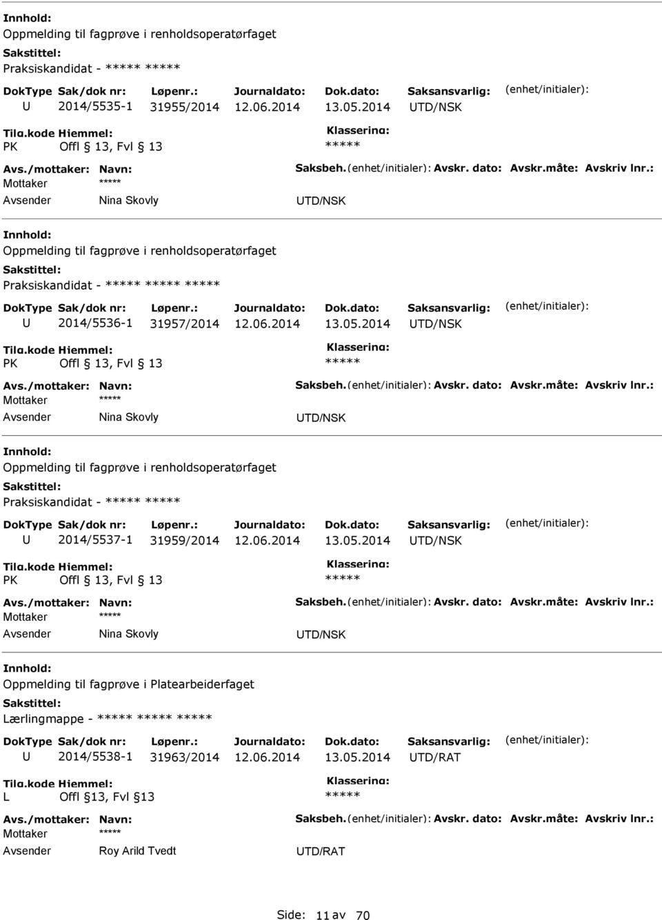 dato: Avskr.måte: Avskriv lnr.: Mottaker Nina Skovly TD/NSK Oppmelding til fagprøve i renholdsoperatørfaget Praksiskandidat - 2014/5537-1 31959/2014 13.05.2014 TD/NSK PK Offl 13, Fvl 13 Avs.