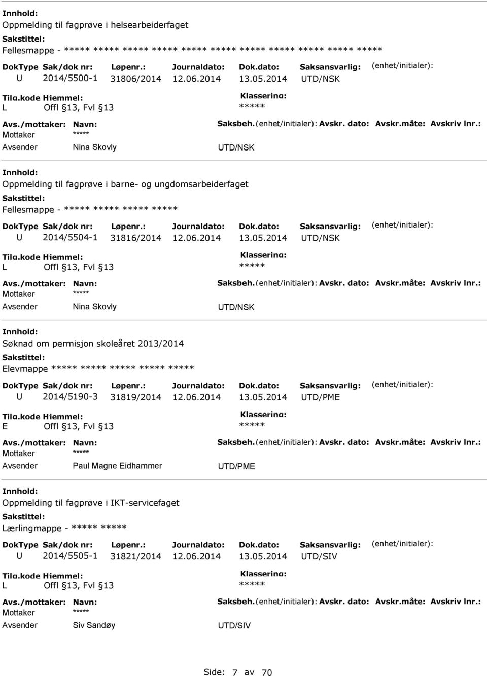 måte: Avskriv lnr.: Mottaker Nina Skovly TD/NSK Søknad om permisjon skoleåret 2013/2014 Elevmappe 2014/5190-3 31819/2014 13.05.2014 TD/PME E Avs./mottaker: Navn: Saksbeh. Avskr. dato: Avskr.