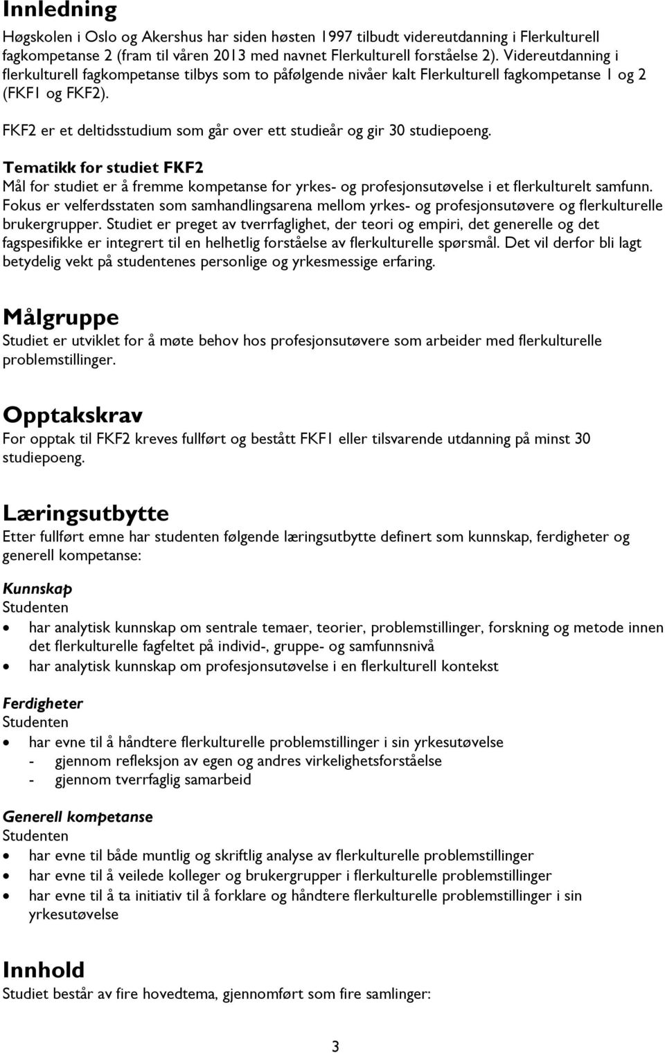 FKF2 er et deltidsstudium som går over ett studieår og gir 30 studiepoeng. Tematikk for studiet FKF2 Mål for studiet er å fremme kompetanse for yrkes- og profesjonsutøvelse i et flerkulturelt samfunn.