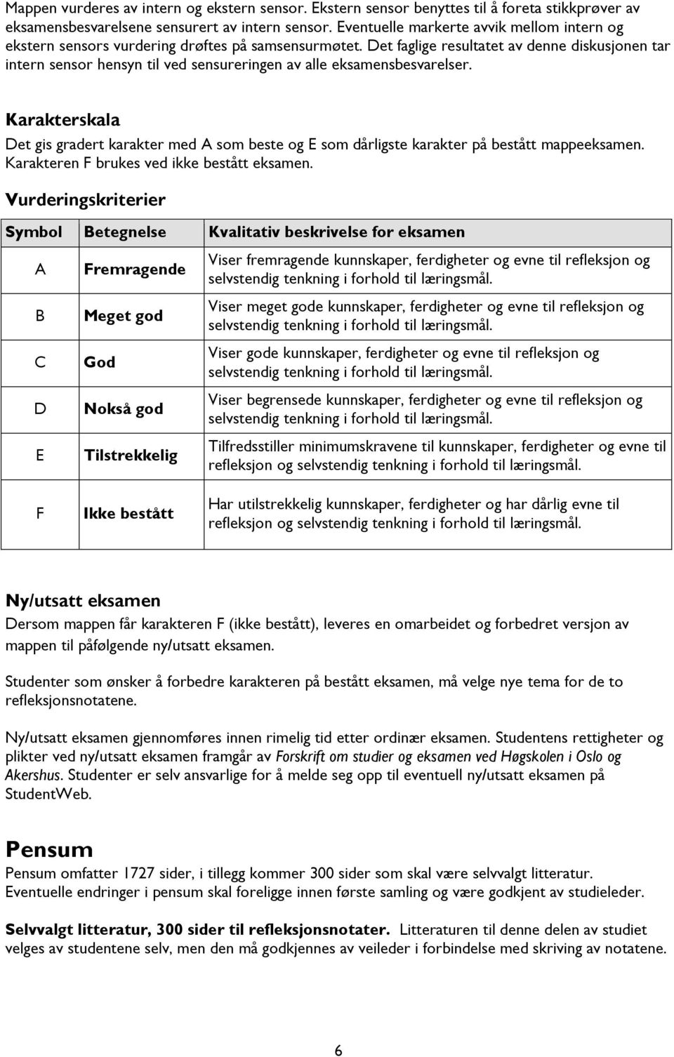 Det faglige resultatet av denne diskusjonen tar intern sensor hensyn til ved sensureringen av alle eksamensbesvarelser.