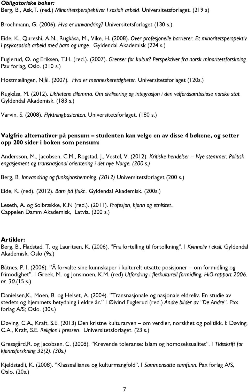 ). (2007). Grenser for kultur? Perspektiver fra norsk minoritetsforskning. Pax forlag, Oslo. (310 s.) Høstmælingen, Njål. (2007). Hva er menneskerettigheter. Universitetsforlaget (120s.) Rugkåsa, M.