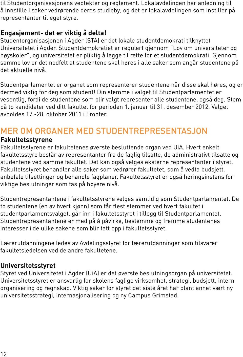Studentorganisasjonen i Agder (STA) er det lokale studentdemokrati tilknyttet Universitetet i Agder.
