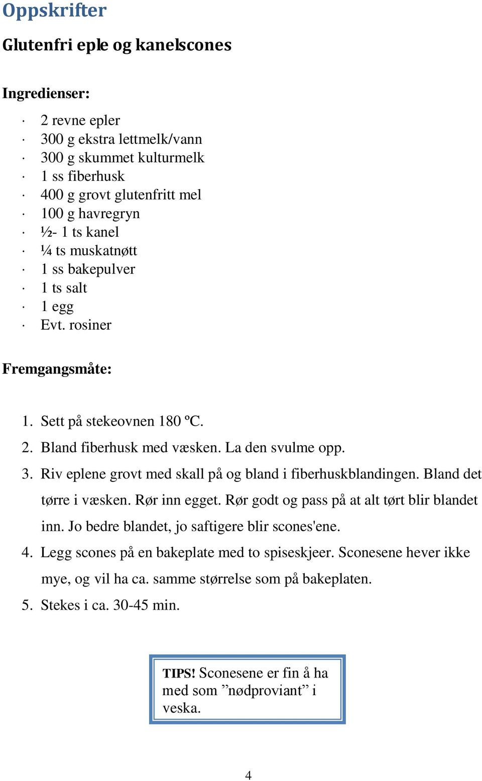 Riv eplene grovt med skall på og bland i fiberhuskblandingen. Bland det tørre i væsken. Rør inn egget. Rør godt og pass på at alt tørt blir blandet inn.