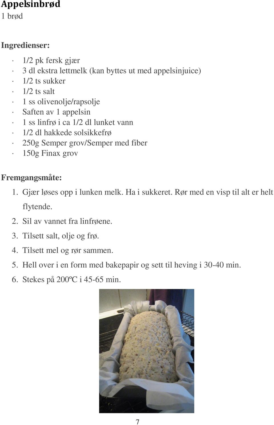 150g Finax grov 1. Gjær løses opp i lunken melk. Ha i sukkeret. Rør med en visp til alt er helt flytende. 2. Sil av vannet fra linfrøene. 3.