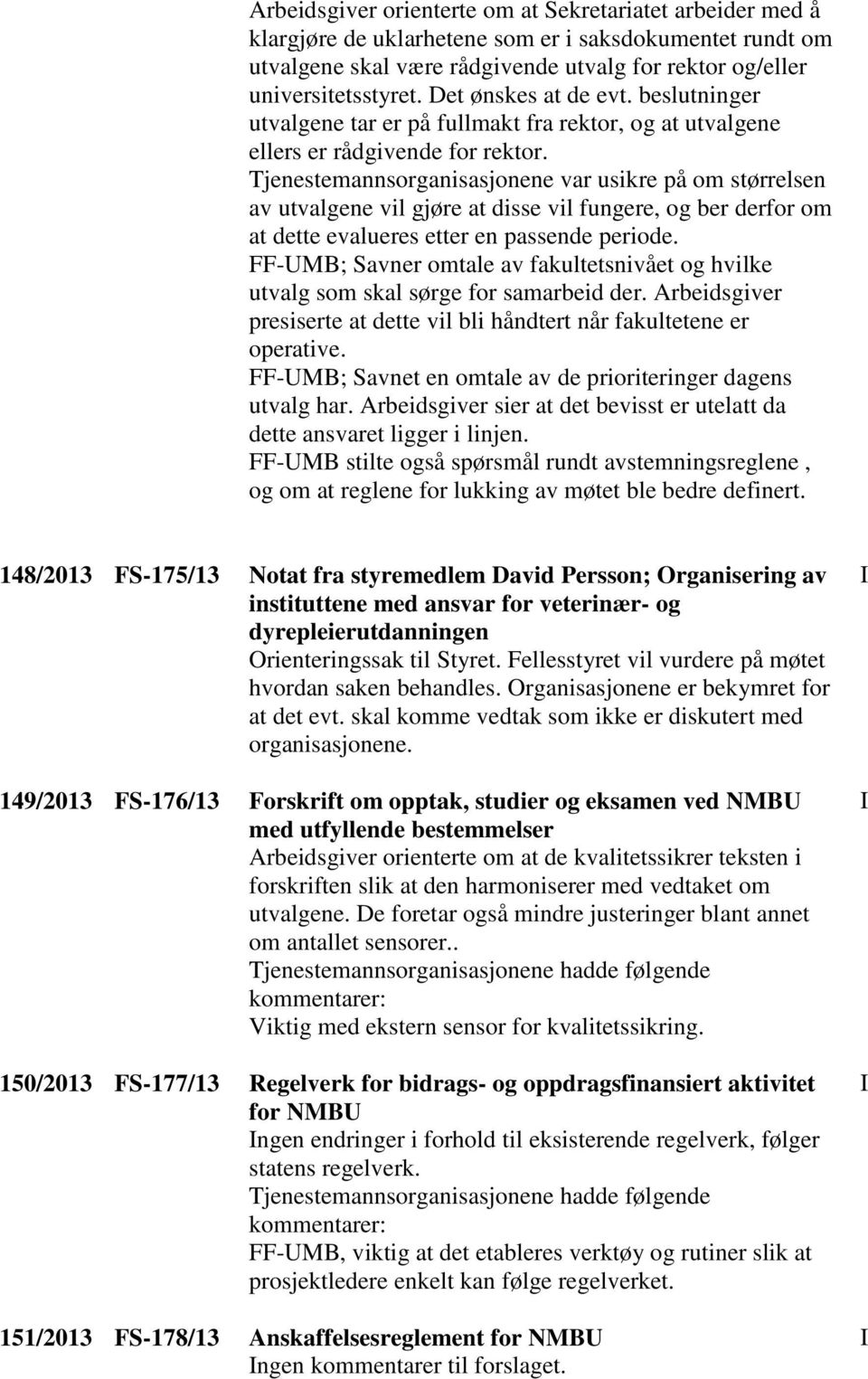 Tjenestemannsorganisasjonene var usikre på om størrelsen av utvalgene vil gjøre at disse vil fungere, og ber derfor om at dette evalueres etter en passende periode.