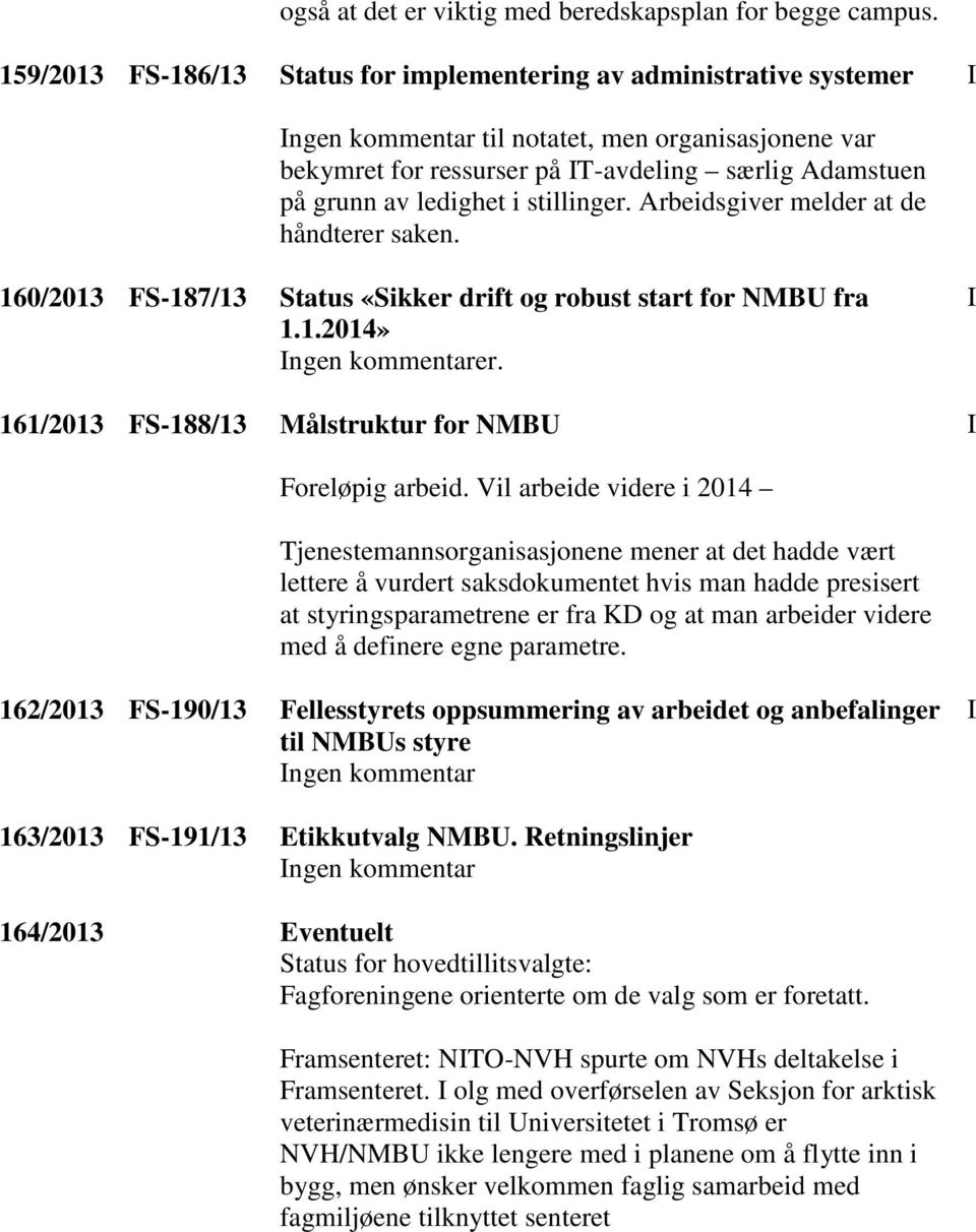 ledighet i stillinger. Arbeidsgiver melder at de håndterer saken. 160/2013 FS-187/13 Status «Sikker drift og robust start for NMBU fra 1.1.2014» Ingen kommentarer.