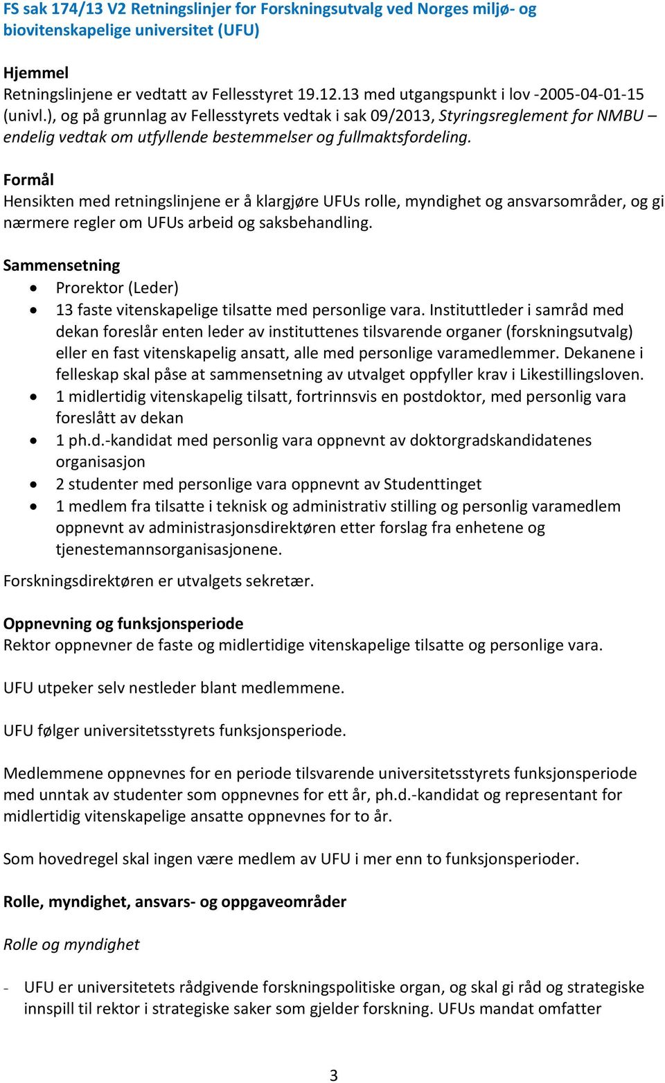 Formål Hensikten med retningslinjene er å klargjøre UFUs rolle, myndighet og ansvarsområder, og gi nærmere regler om UFUs arbeid og saksbehandling.