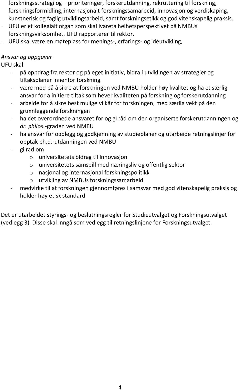 - UFU skal være en møteplass for menings-, erfarings- og idéutvikling, Ansvar og oppgaver UFU skal - på oppdrag fra rektor og på eget initiativ, bidra i utviklingen av strategier og tiltaksplaner