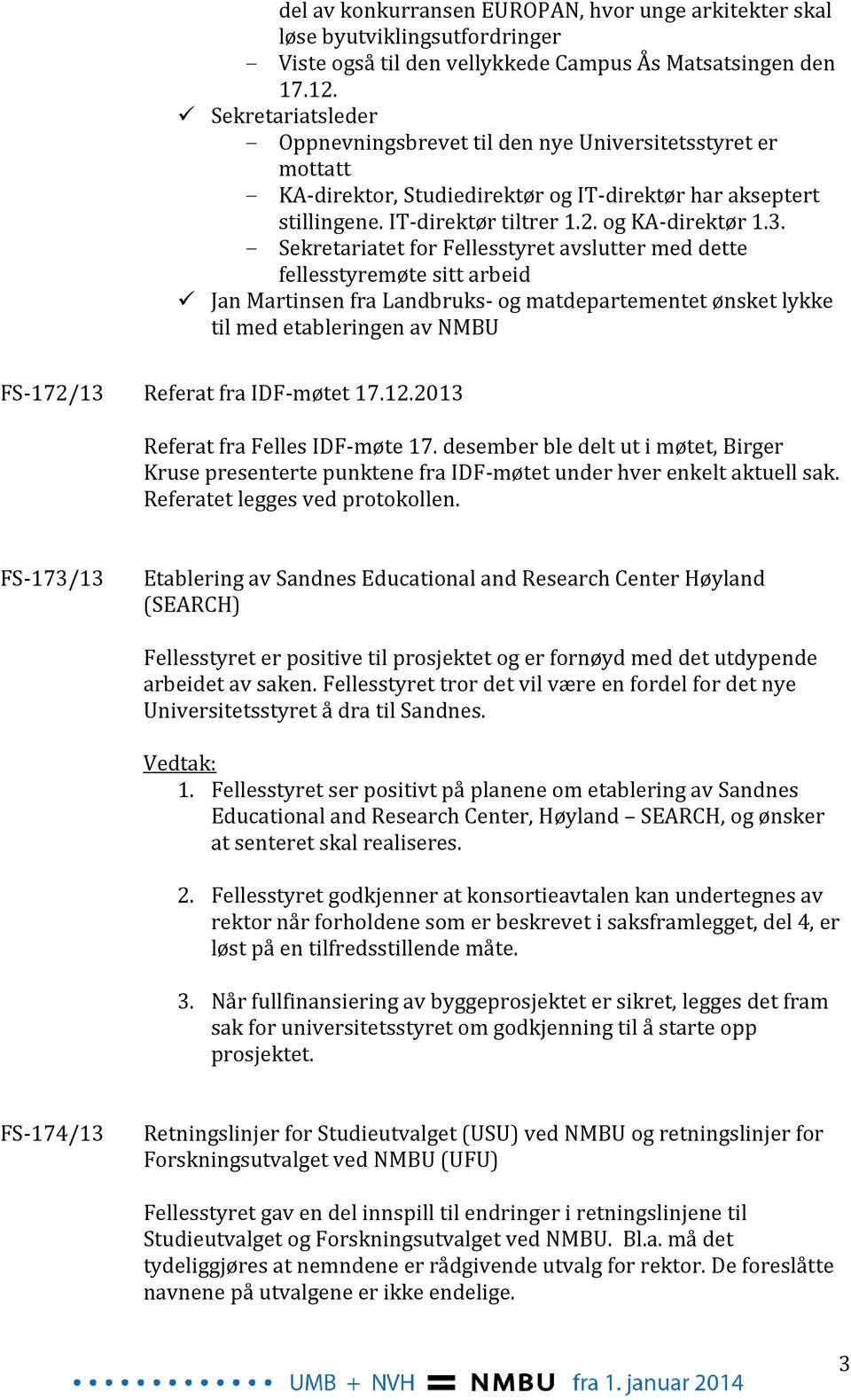 - Sekretariatet for Fellesstyret avslutter med dette fellesstyremøte sitt arbeid Jan Martinsen fra Landbruks- og matdepartementet ønsket lykke til med etableringen av NMBU FS-172/13 Referat fra