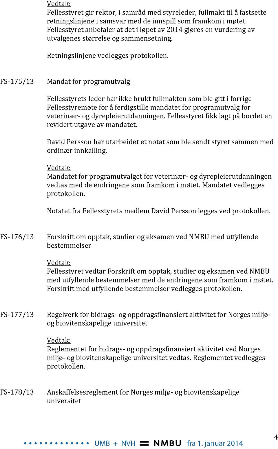 FS-175/13 Mandat for programutvalg Fellesstyrets leder har ikke brukt fullmakten som ble gitt i forrige Fellesstyremøte for å ferdigstille mandatet for programutvalg for veterinær- og