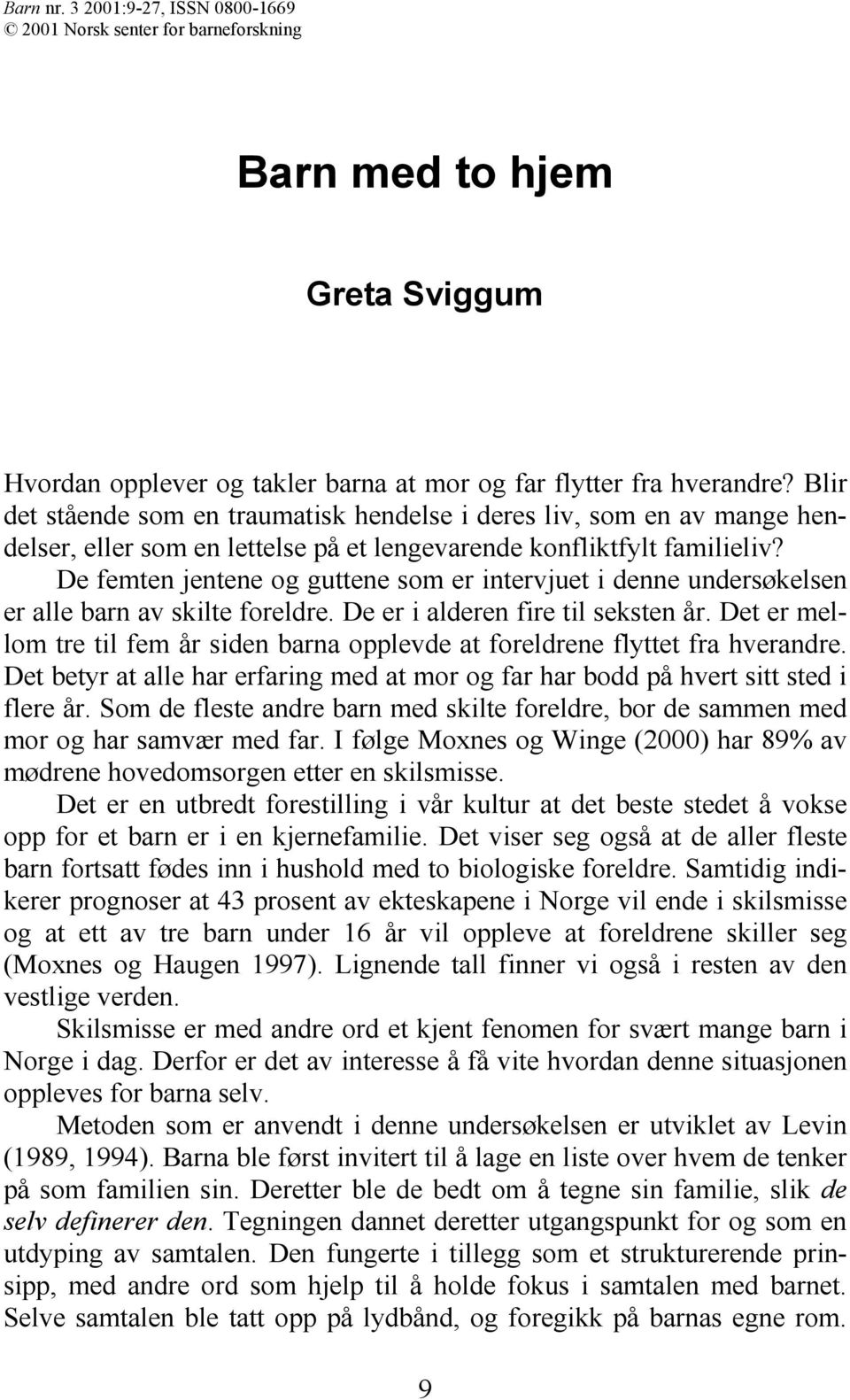 De femten jentene og guttene som er intervjuet i denne undersøkelsen er alle barn av skilte foreldre. De er i alderen fire til seksten år.