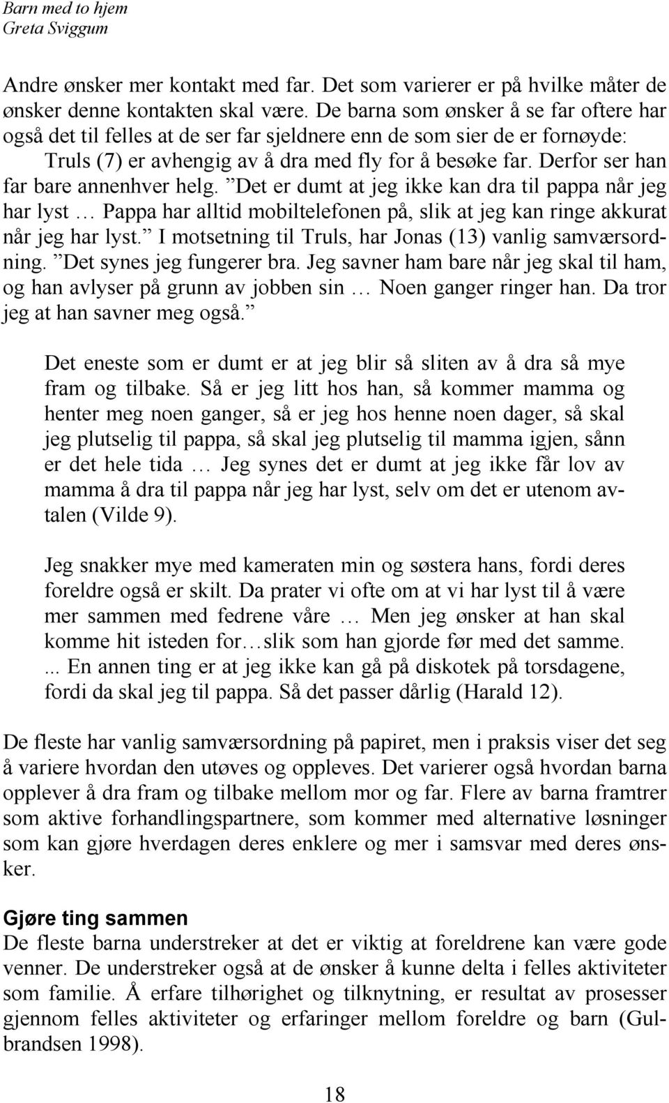 Derfor ser han far bare annenhver helg. Det er dumt at jeg ikke kan dra til pappa når jeg har lyst Pappa har alltid mobiltelefonen på, slik at jeg kan ringe akkurat når jeg har lyst.