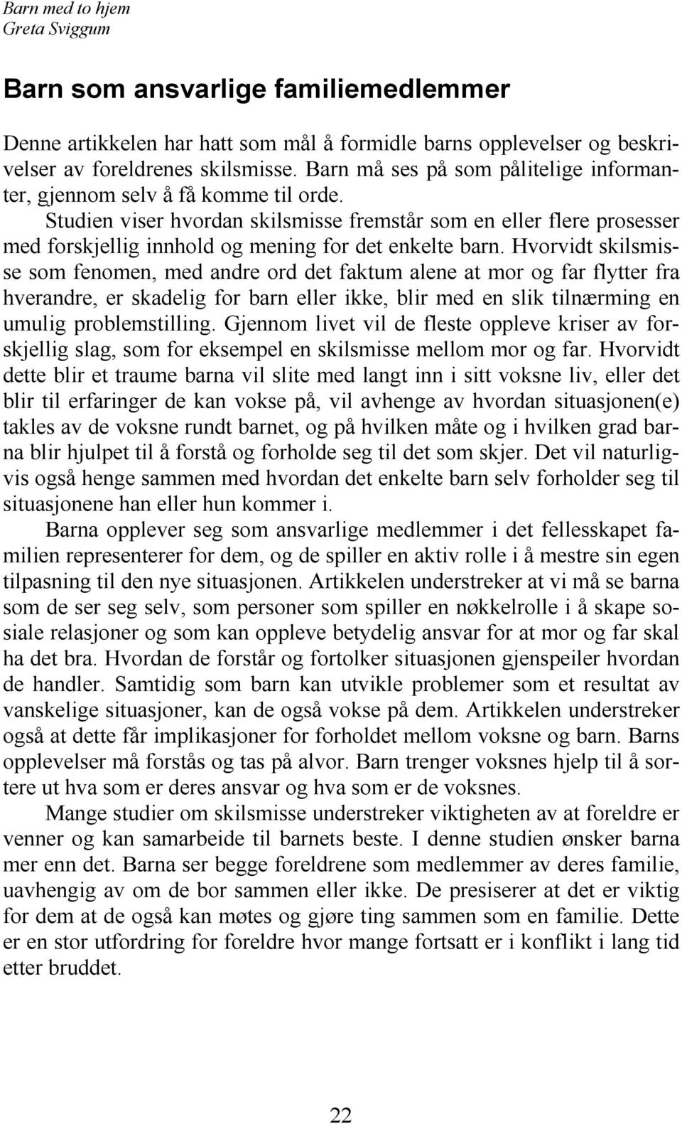 Studien viser hvordan skilsmisse fremstår som en eller flere prosesser med forskjellig innhold og mening for det enkelte barn.