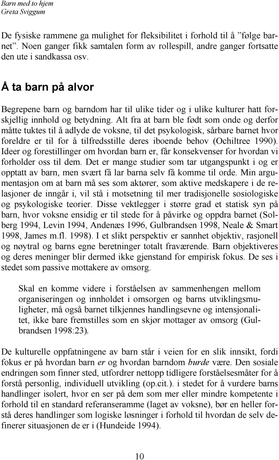 Alt fra at barn ble født som onde og derfor måtte tuktes til å adlyde de voksne, til det psykologisk, sårbare barnet hvor foreldre er til for å tilfredsstille deres iboende behov (Ochiltree 1990).