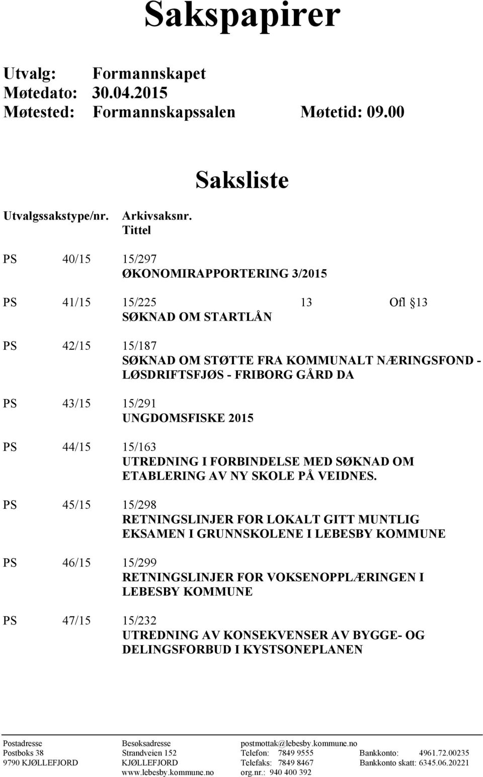 15/291 UNGDOMSFISKE 2015 PS 44/15 15/163 UTREDNING I FORBINDELSE MED SØKNAD OM ETABLERING AV NY SKOLE PÅ VEIDNES.