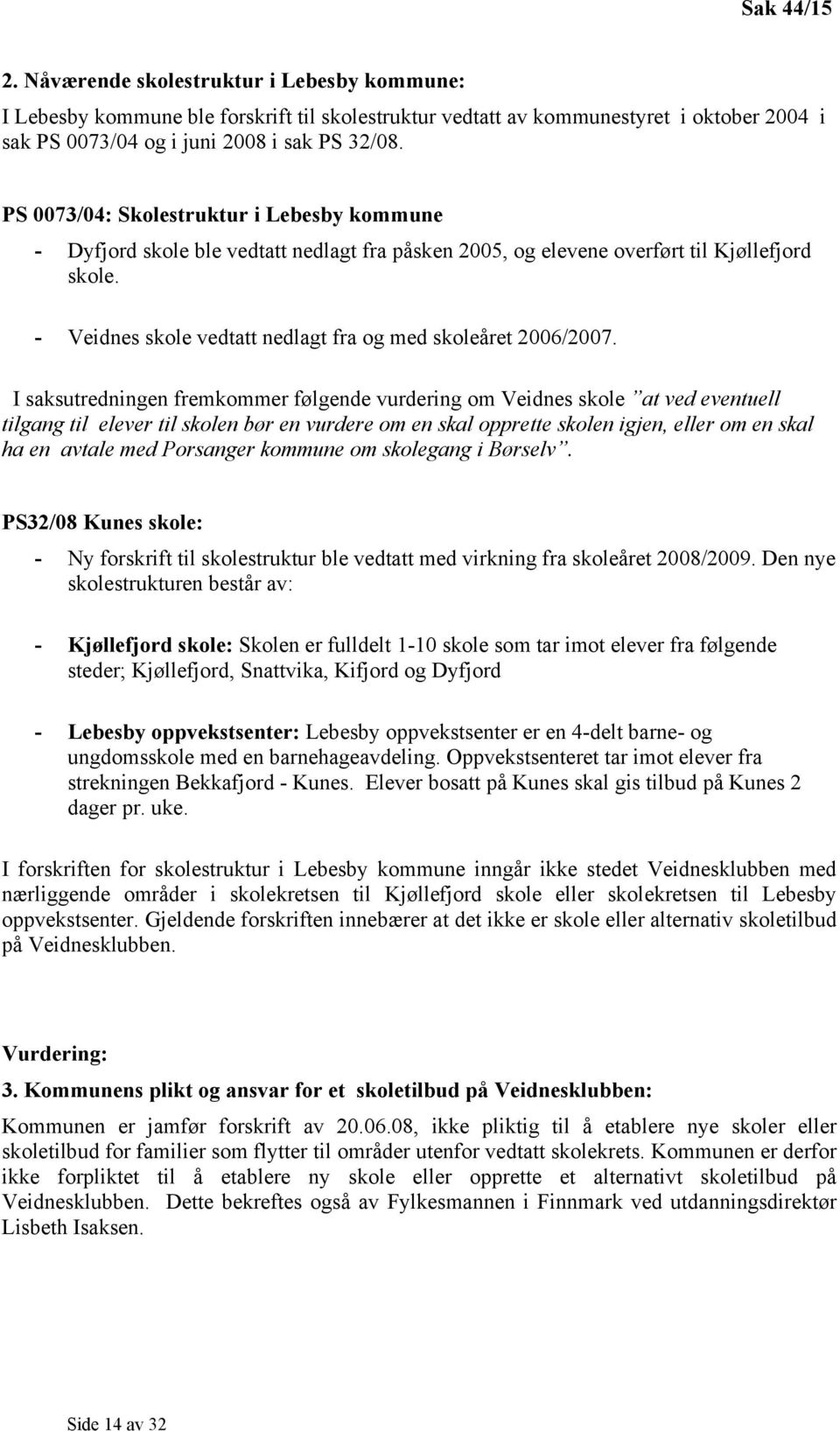 - Veidnes skole vedtatt nedlagt fra og med skoleåret 2006/2007.