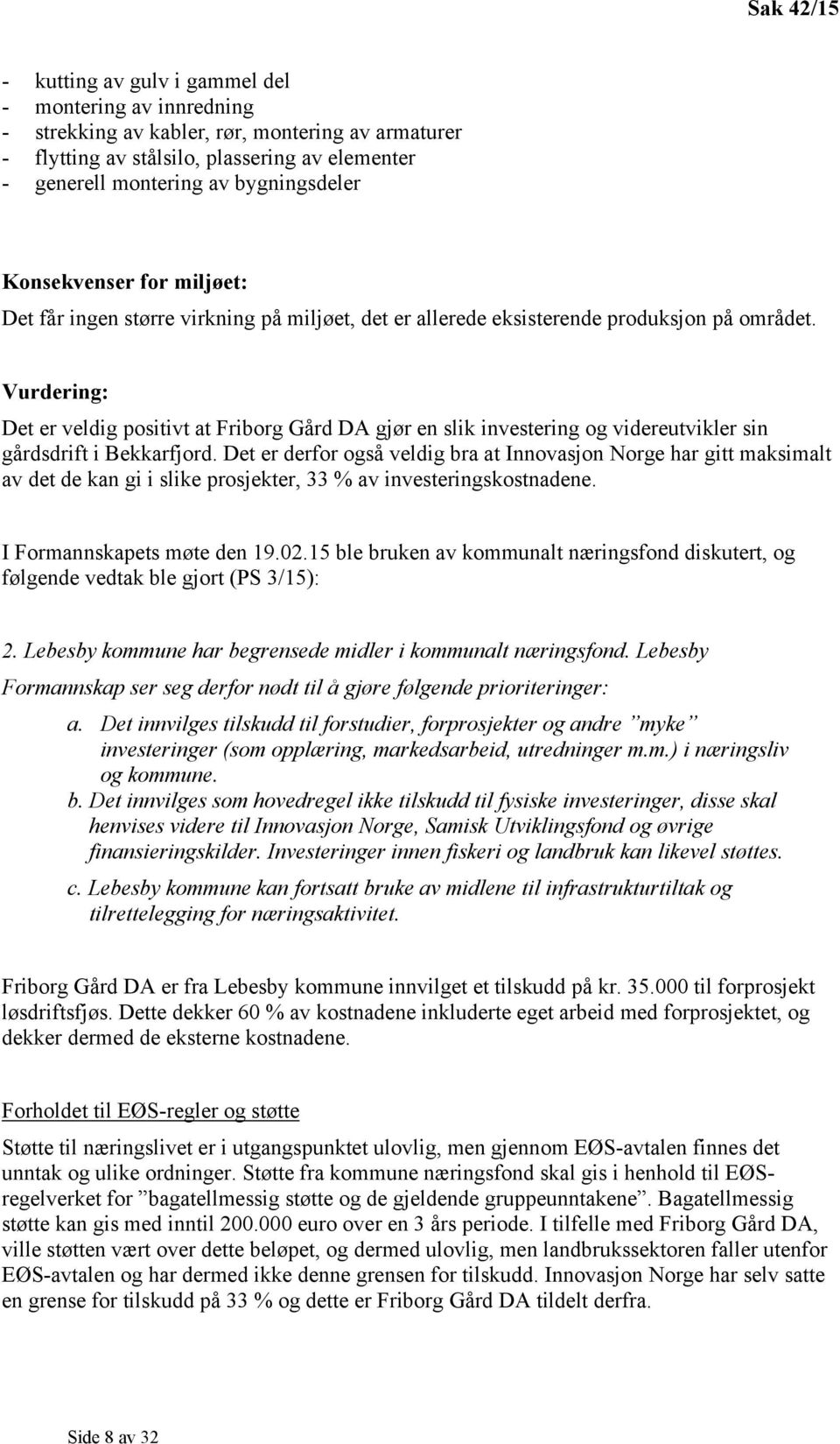 Vurdering: Det er veldig positivt at Friborg Gård DA gjør en slik investering og videreutvikler sin gårdsdrift i Bekkarfjord.