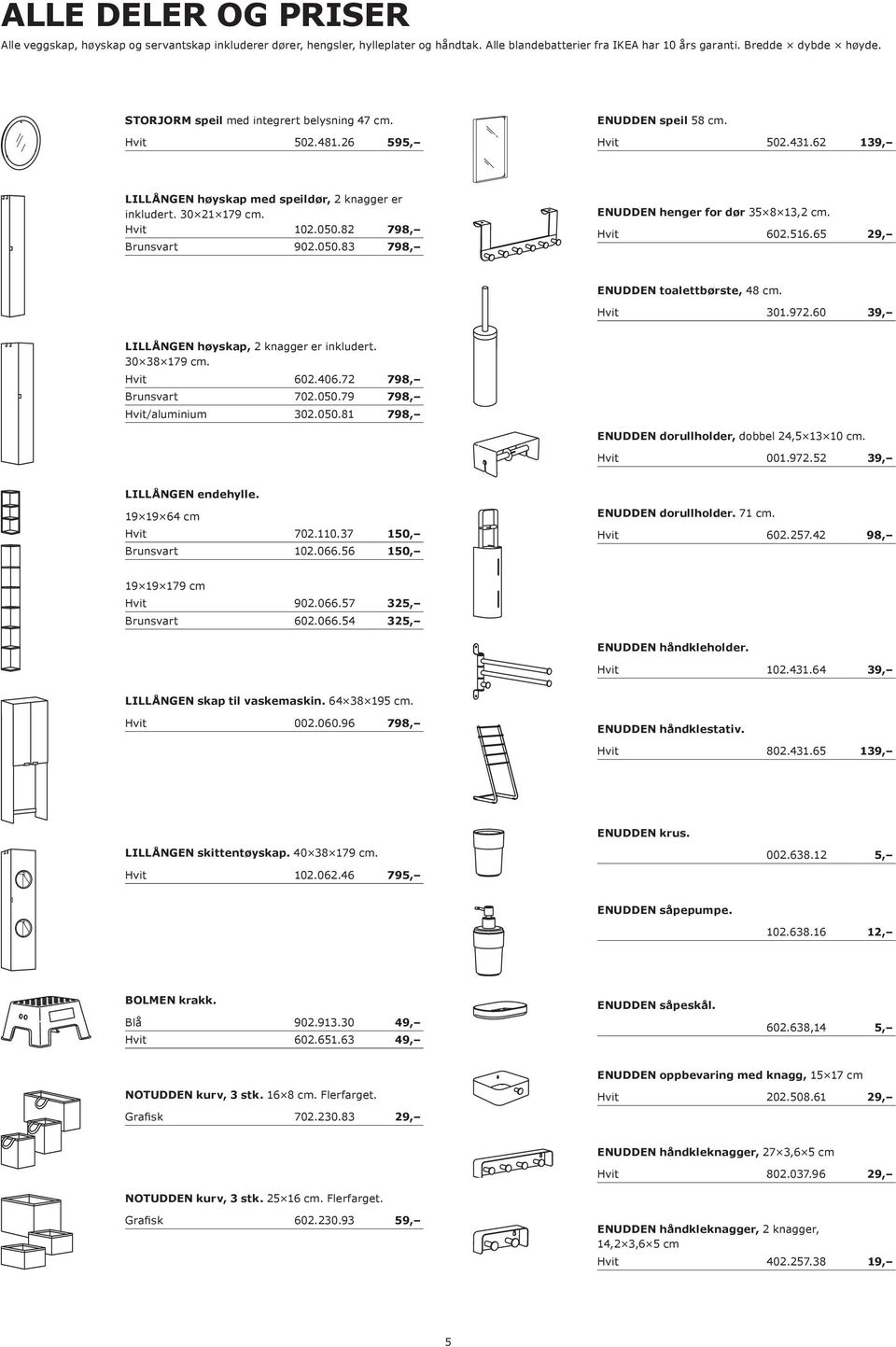 62 139, ENUDDEN henger for dør 35 8 13,2 cm. 602.516.65 ENUDDEN toalettbørste, 48 cm. 39, 301.972.60 LILLÅNGEN høyskap, 2 knagger er inkludert. 30 38 179 cm. 602.406.72 702.050.