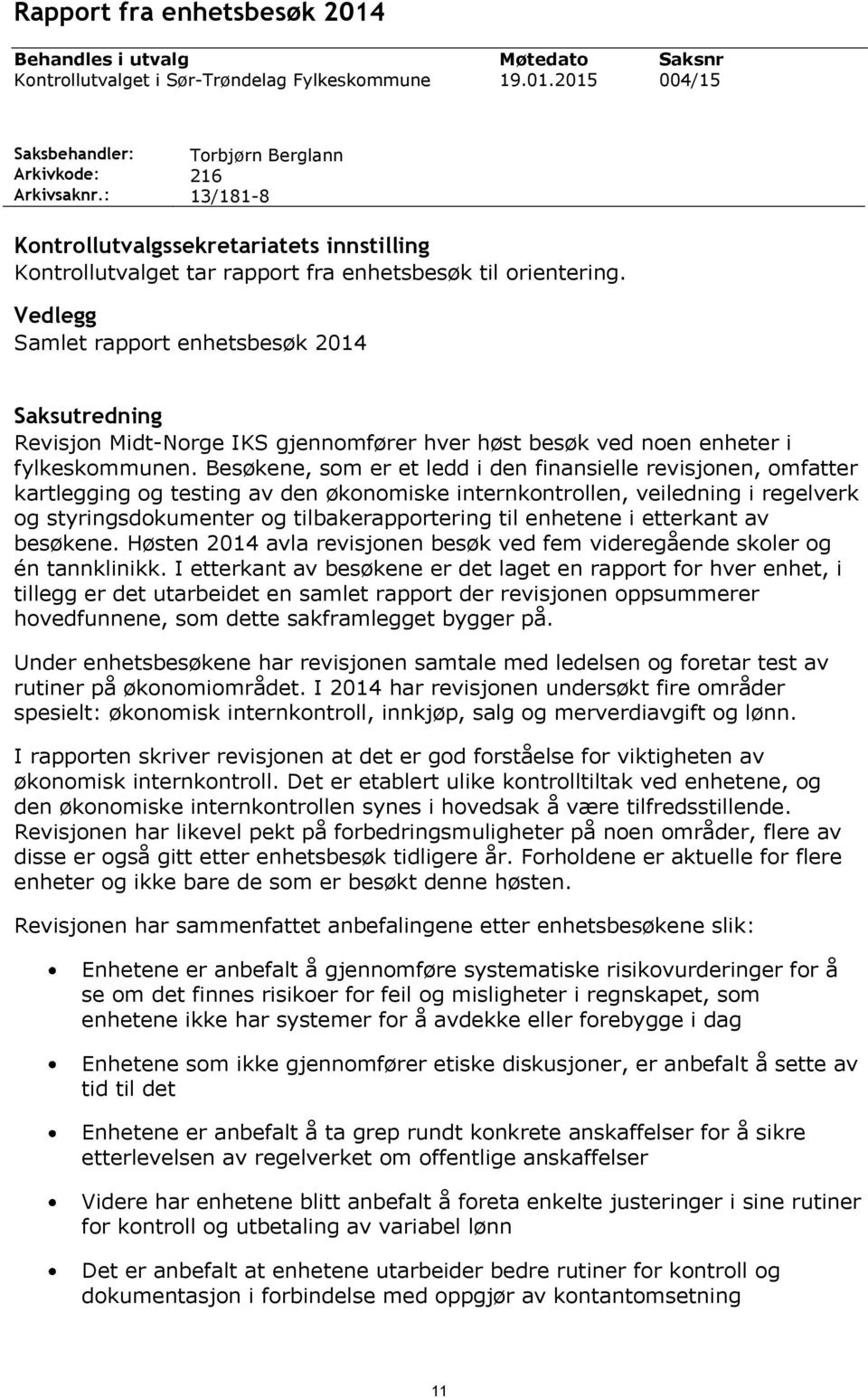 Besøkene, som er et ledd i den finansielle revisjonen, omfatter kartlegging og testing av den økonomiske internkontrollen, veiledning i regelverk og styringsdokumenter og tilbakerapportering til