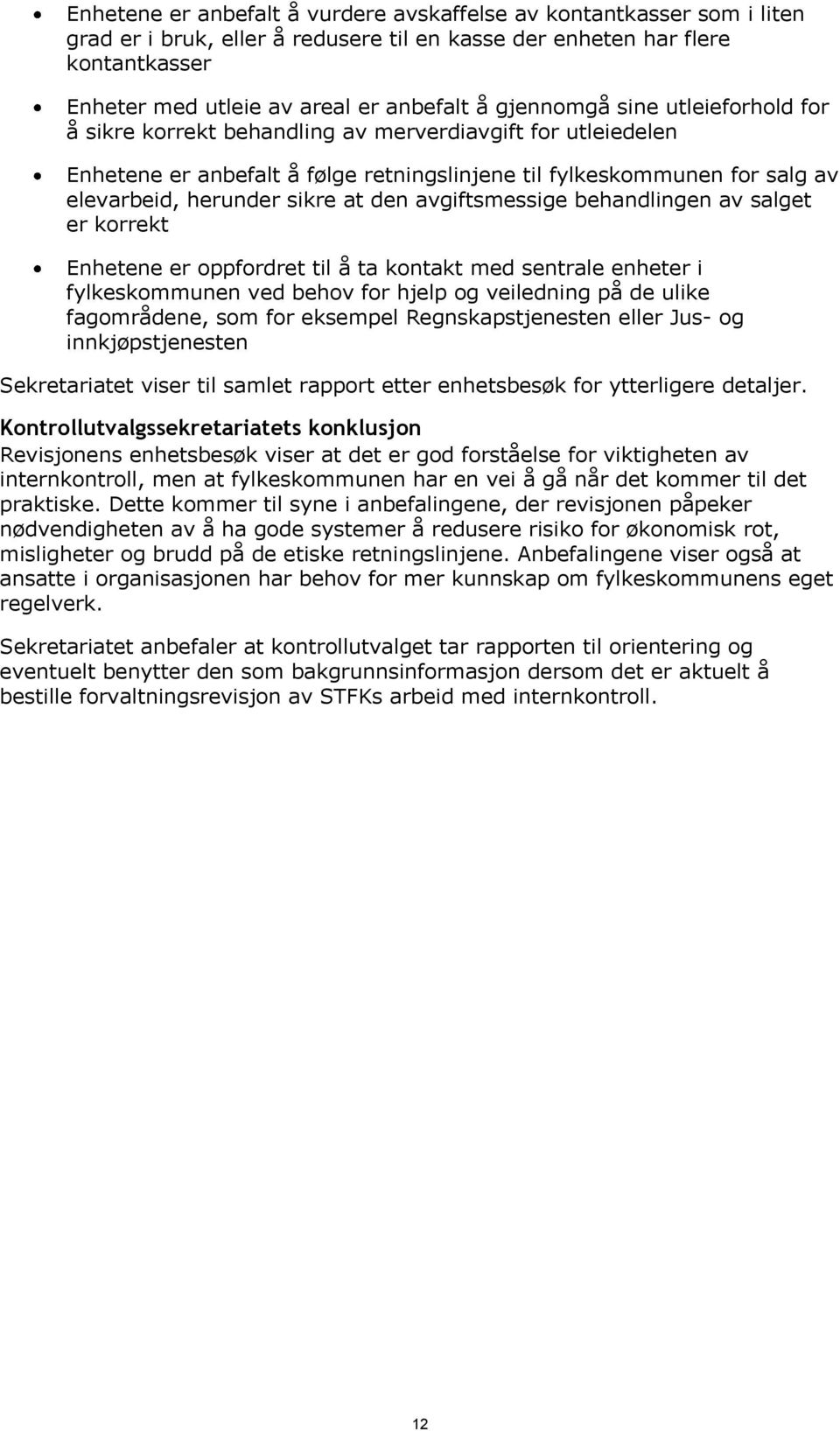 den avgiftsmessige behandlingen av salget er korrekt Enhetene er oppfordret til å ta kontakt med sentrale enheter i fylkeskommunen ved behov for hjelp og veiledning på de ulike fagområdene, som for