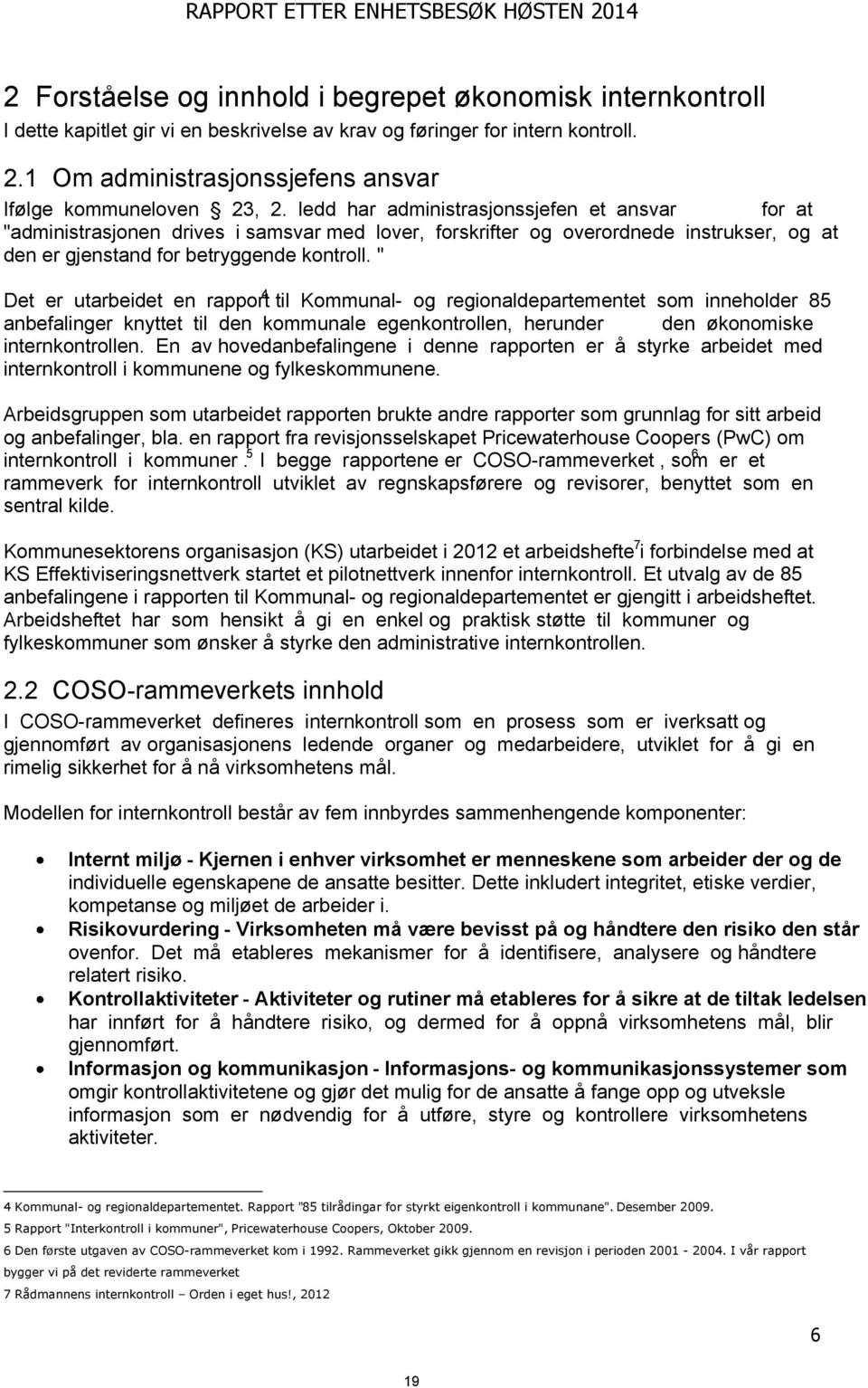 " Det er utarbeidet en rapport4 til Kommunal- og regionaldepartementet som inneholder 85 anbefalinger knyttet til den kommunale egenkontrollen, herunder den økonomiske internkontrollen.