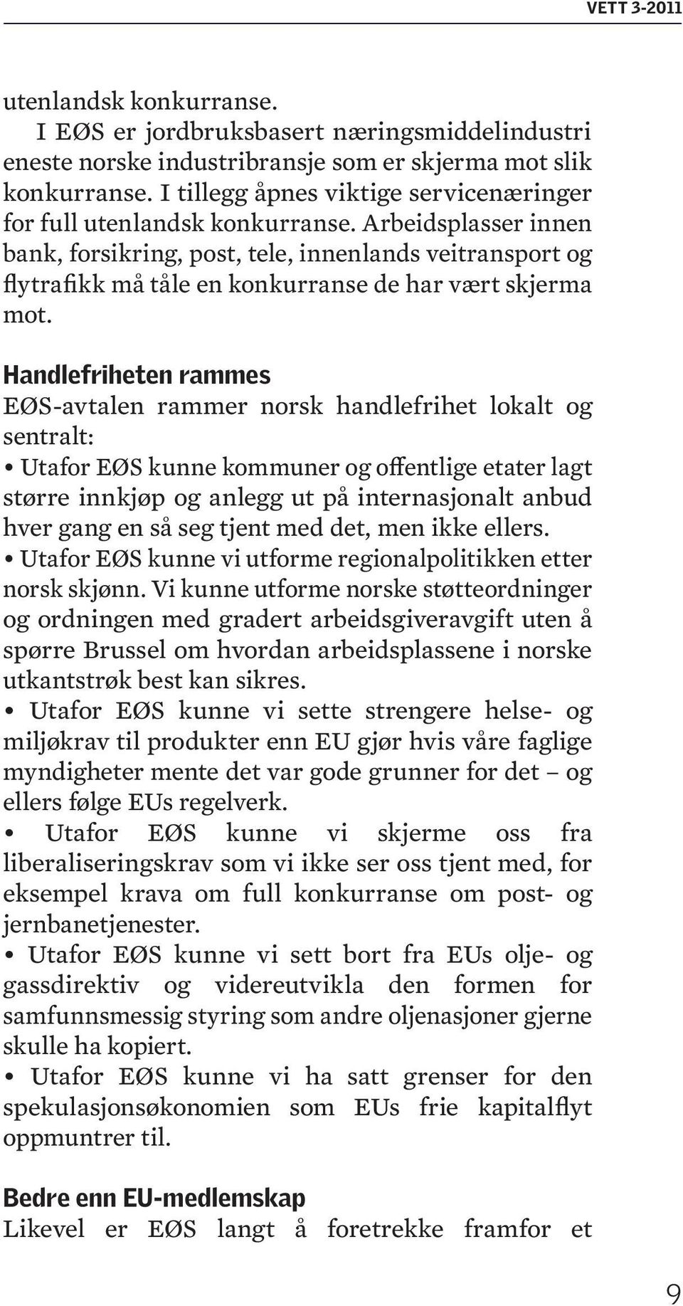 Arbeidsplasser innen bank, forsikring, post, tele, innenlands veitransport og flytrafikk må tåle en konkurranse de har vært skjerma mot.