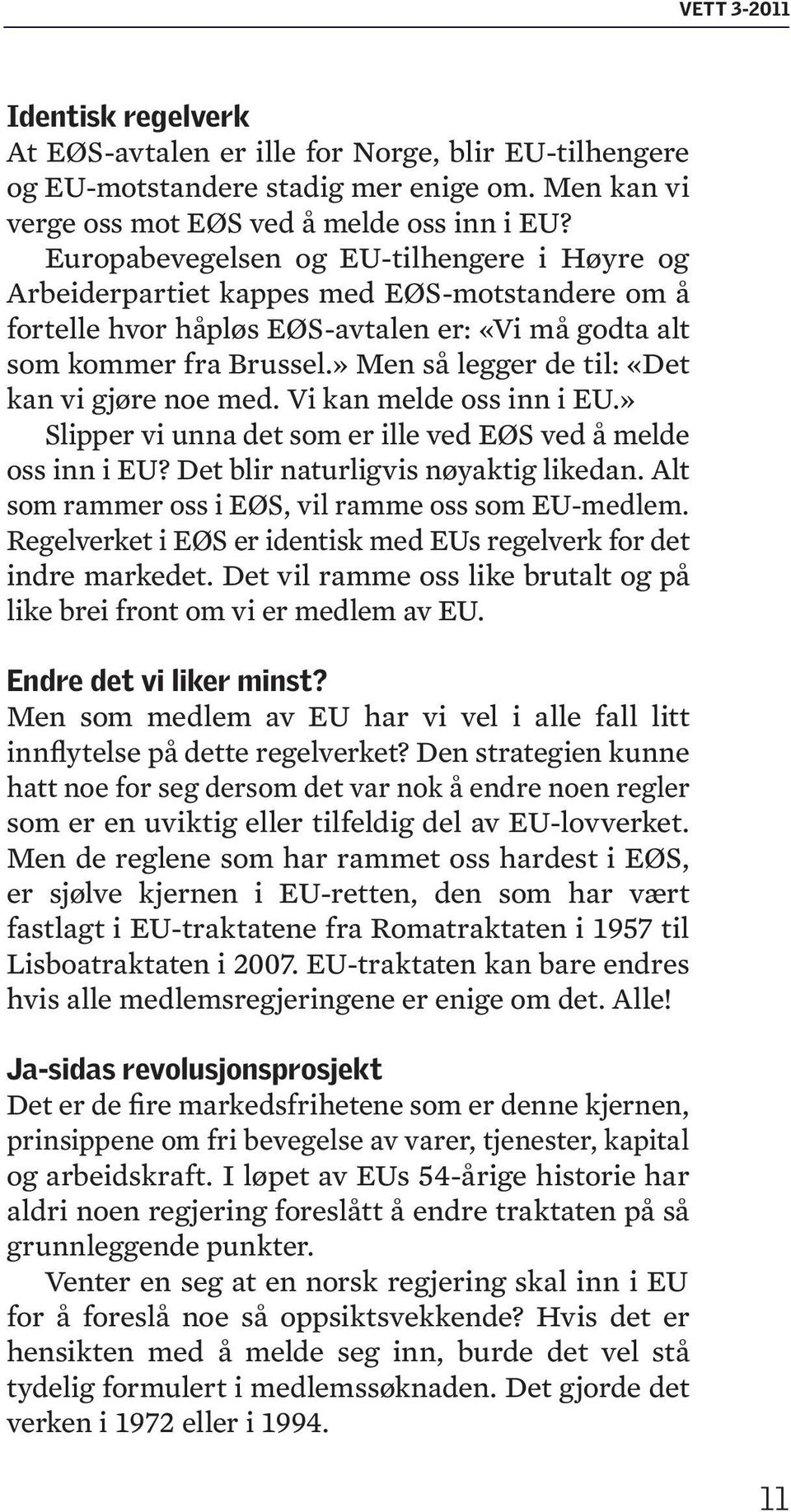 » Men så legger de til: «Det kan vi gjøre noe med. Vi kan melde oss inn i EU.» Slipper vi unna det som er ille ved EØS ved å melde oss inn i EU? Det blir naturligvis nøyaktig likedan.