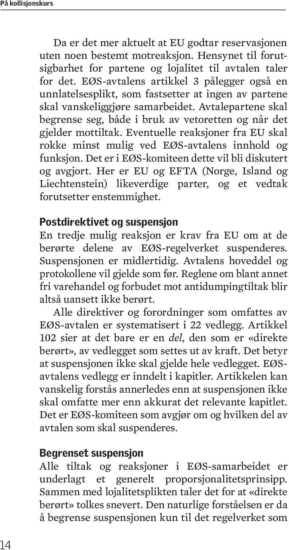 Avtalepartene skal begrense seg, både i bruk av vetoretten og når det gjelder mottiltak. Eventuelle reaksjoner fra EU skal rokke minst mulig ved EØS-avtalens innhold og funksjon.