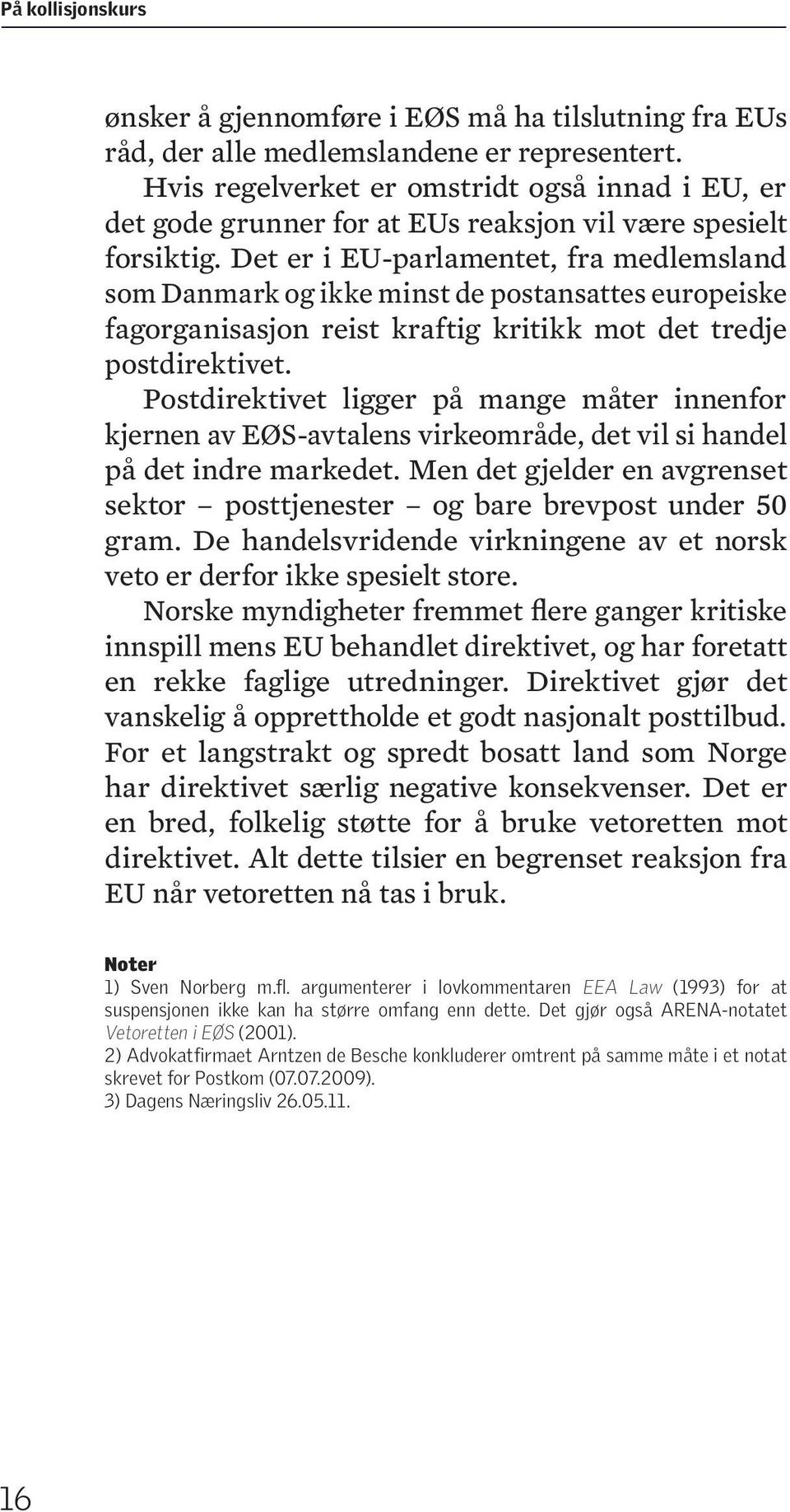 Det er i EU-parlamentet, fra medlemsland som Danmark og ikke minst de postansattes europeiske fagorganisasjon reist kraftig kritikk mot det tredje postdirektivet.