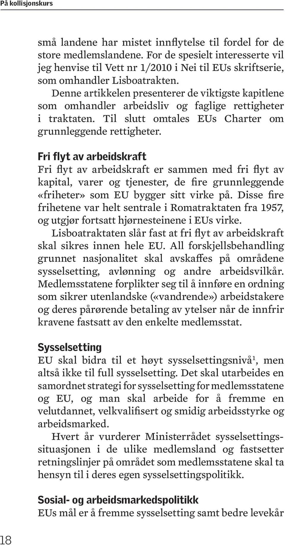 Denne artikkelen presenterer de viktigste kapitlene som omhandler arbeidsliv og faglige rettigheter i traktaten. Til slutt omtales EUs Charter om grunnleggende rettigheter.