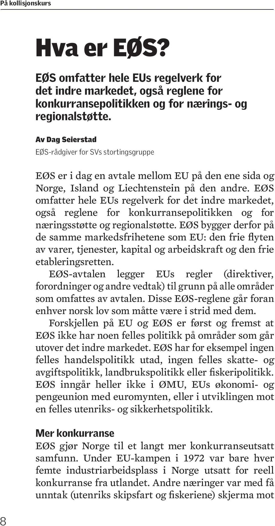 EØS omfatter hele EUs regelverk for det indre markedet, også reglene for konkurransepolitikken og for næringsstøtte og regionalstøtte.