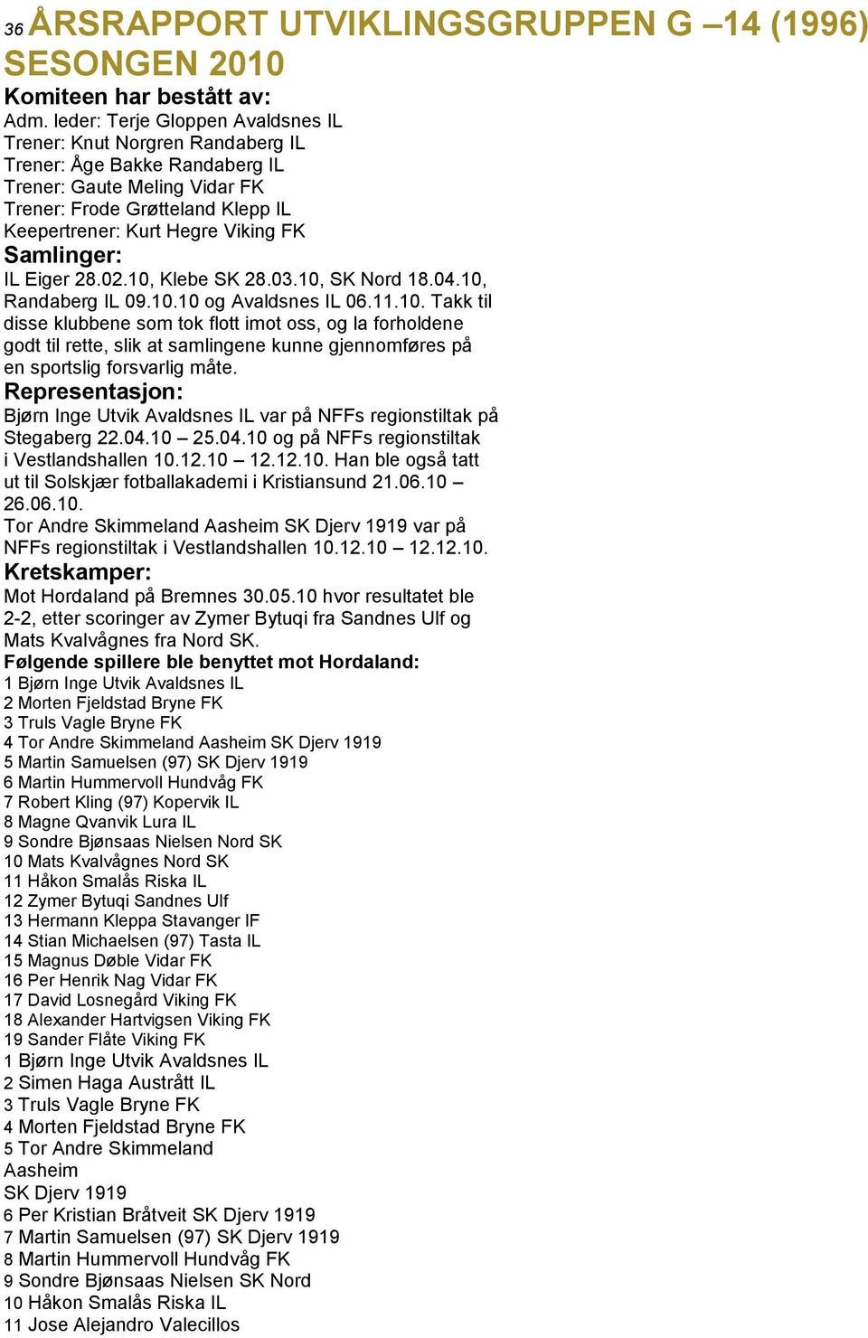 Samlinger: IL Eiger 28.02.10, Klebe SK 28.03.10, SK Nord 18.04.10, Randaberg IL 09.10.10 og Avaldsnes IL 06.11.10. Takk til disse klubbene som tok flott imot oss, og la forholdene godt til rette, slik at samlingene kunne gjennomføres på en sportslig forsvarlig måte.