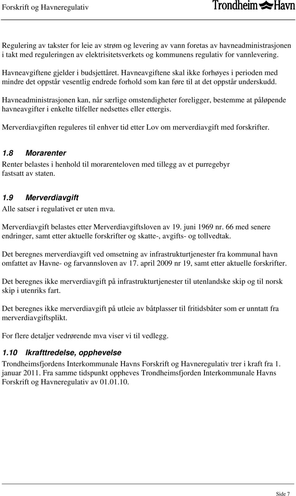 Havneadministrasjonen kan, når særlige omstendigheter foreligger, bestemme at påløpende havneavgifter i enkelte tilfeller nedsettes eller ettergis.