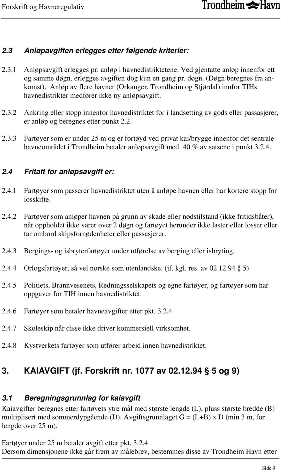 2 Ankring eller stopp innenfor havnedistriktet for i landsetting av gods eller passasjerer, er anløp og beregnes etter punkt 2.2. 2.3.