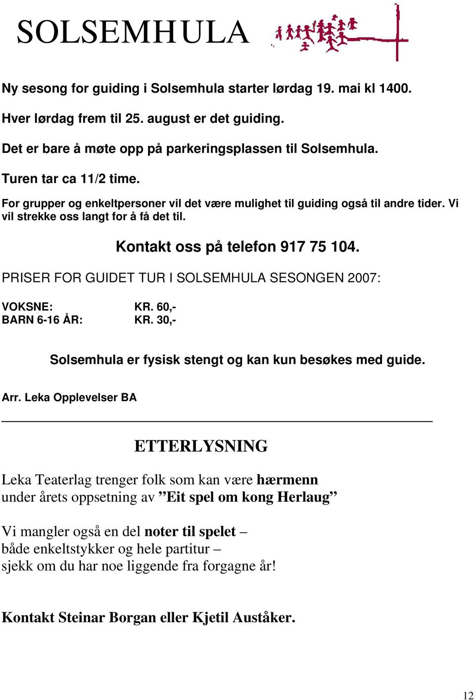 PRISER FOR GUIDET TUR I SOLSEMHULA SESONGEN 2007: VOKSNE: KR. 60,- BARN 6-16 ÅR: KR. 30,- Solsemhula er fysisk stengt og kan kun besøkes med guide. Arr.