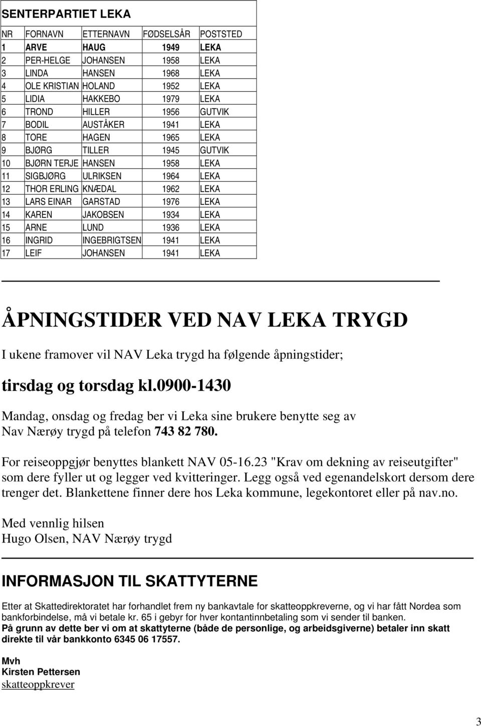 LARS EINAR GARSTAD 1976 LEKA 14 KAREN JAKOBSEN 1934 LEKA 15 ARNE LUND 1936 LEKA 16 INGRID INGEBRIGTSEN 1941 LEKA 17 LEIF JOHANSEN 1941 LEKA ÅPNINGSTIDER VED NAV LEKA TRYGD I ukene framover vil NAV