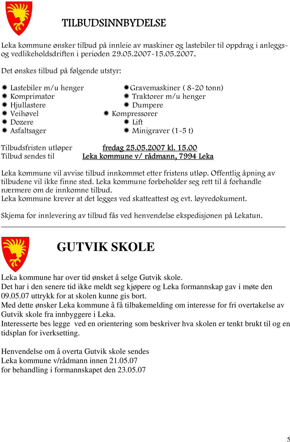 Det ønskes tilbud på følgende utstyr: Lastebiler m/u henger Gravemaskiner ( 8-20 tonn) Komprimator Traktorer m/u henger Hjullastere Dumpere Veihøvel Kompressorer Dozere Lift Asfaltsager Minigraver