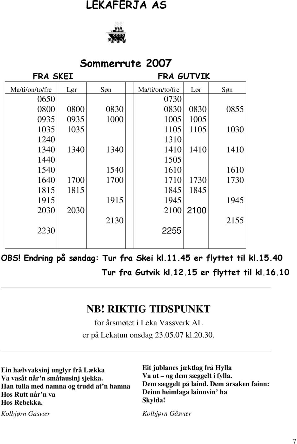 Endring på søndag: Tur fra Skei kl.11.45 er flyttet til kl.15.40 Tur fra Gutvik kl.12.15 er flyttet til kl.16.10 NB! RIKTIG TIDSPUNKT for årsmøtet i Leka Vassverk AL er på Lekatun onsdag 23.05.07 kl.