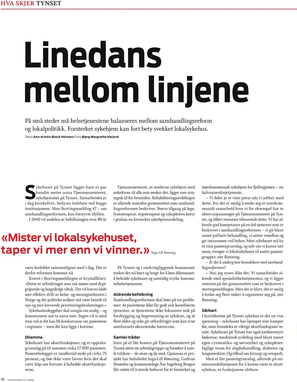 Samarbeidet er i dag knirkefritt, bedyrer ledelsen ved begge institusjonene. Men Stortingsmelding 47 om samhandlingsreformen, kan forstyrre idyllen.