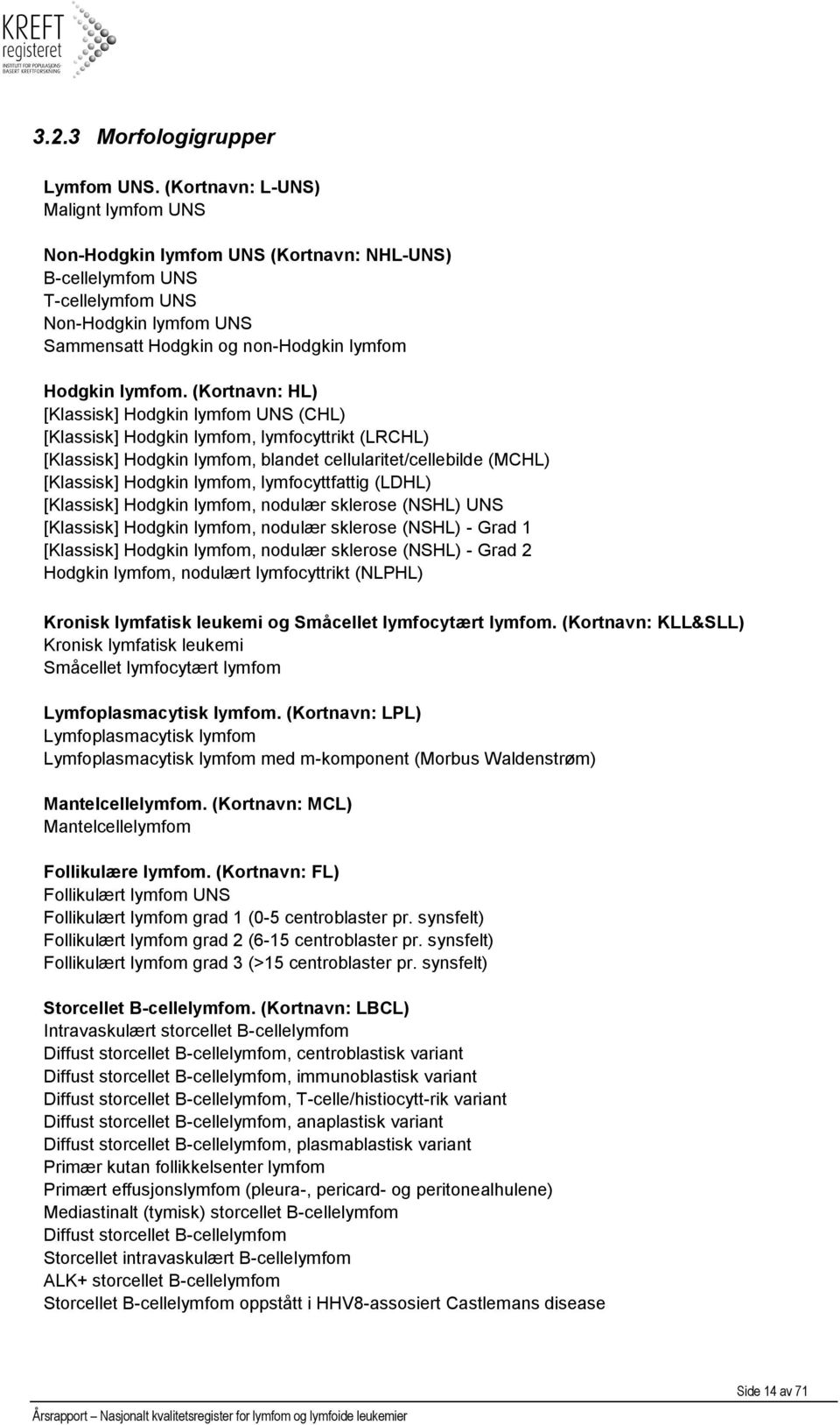 (Kortnavn: HL) [Klassisk] Hodgkin lymfom UNS (CHL) [Klassisk] Hodgkin lymfom, lymfocyttrikt (LRCHL) [Klassisk] Hodgkin lymfom, blandet cellularitet/cellebilde (MCHL) [Klassisk] Hodgkin lymfom,