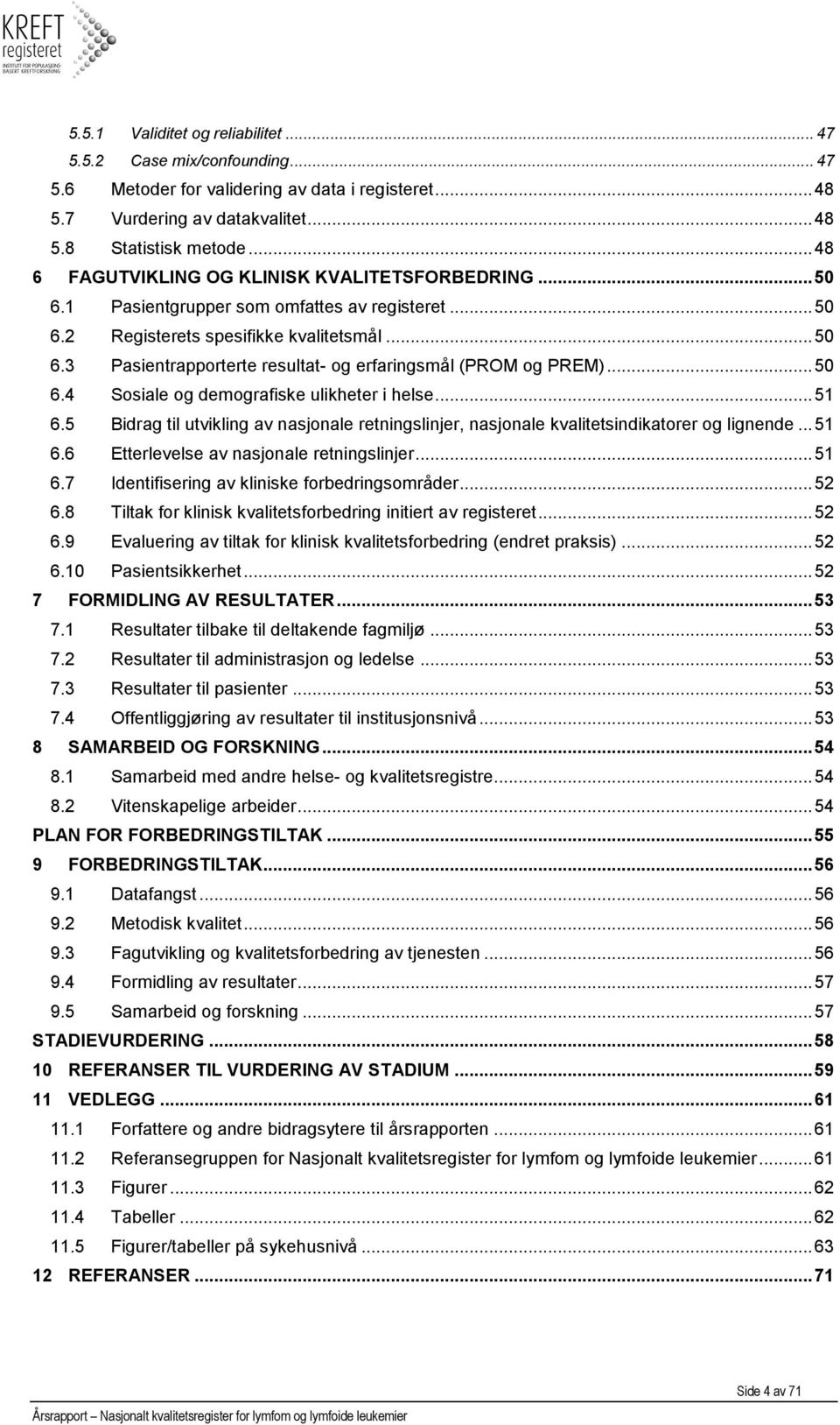 .. 50 6.4 Sosiale og demografiske ulikheter i helse... 51 6.5 Bidrag til utvikling av nasjonale retningslinjer, nasjonale kvalitetsindikatorer og lignende... 51 6.6 Etterlevelse av nasjonale retningslinjer.