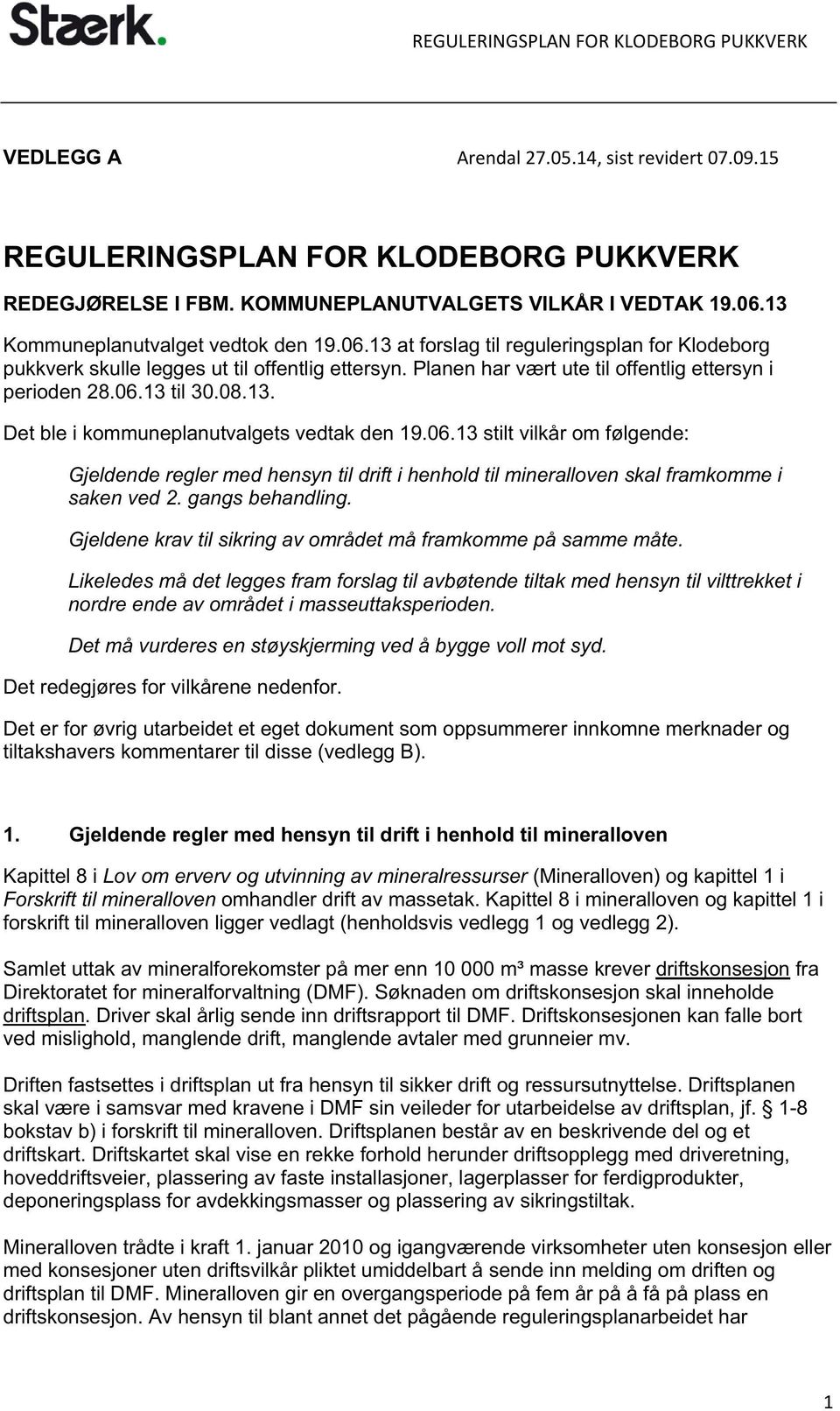 08.13. Det ble i kommuneplanutvalgets vedtak den 19.06.13 stilt vilkår om følgende: Gjeldende regler med hensyn til drift i henhold til mineralloven skal framkomme i saken ved 2. gangs behandling.