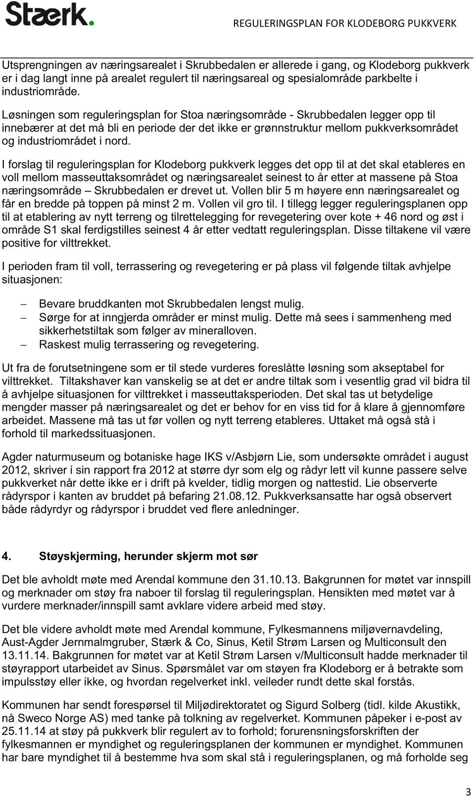 I forslag til reguleringsplan for Klodeborg pukkverk legges det opp til at det skal etableres en voll mellom masseuttaksområdet og næringsarealet seinest to år etter at massene på Stoa næringsområde