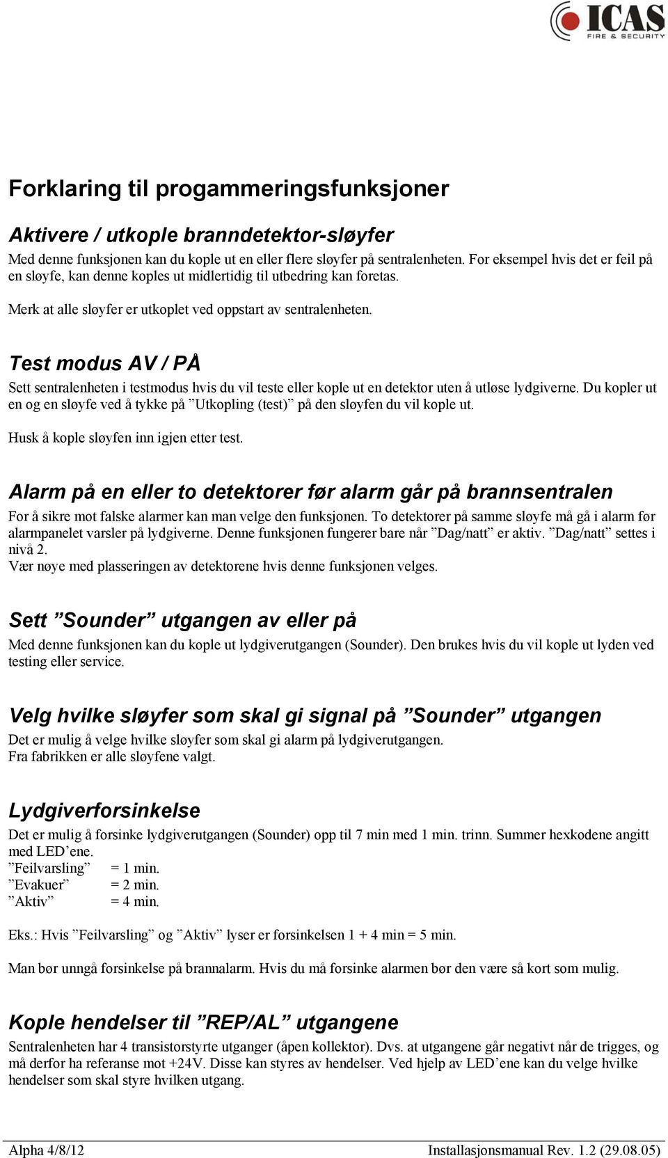 Test modus AV / PÅ Sett sentralenheten i testmodus hvis du vil teste eller kople ut en detektor uten å utløse lydgiverne.