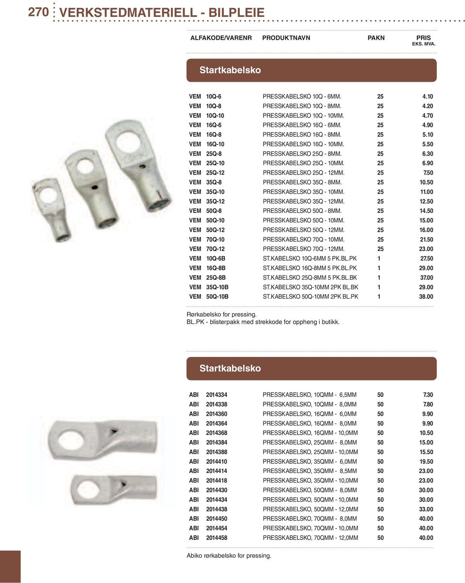25 7.50 VEM 35Q-8 PRESSKABELSKO 35Q - 8MM. 25 10.50 VEM 35Q-10 PRESSKABELSKO 35Q - 10MM. 25 11.00 VEM 35Q-12 PRESSKABELSKO 35Q - 12MM. 25 12.50 VEM 50Q-8 PRESSKABELSKO 50Q - 8MM. 25 14.