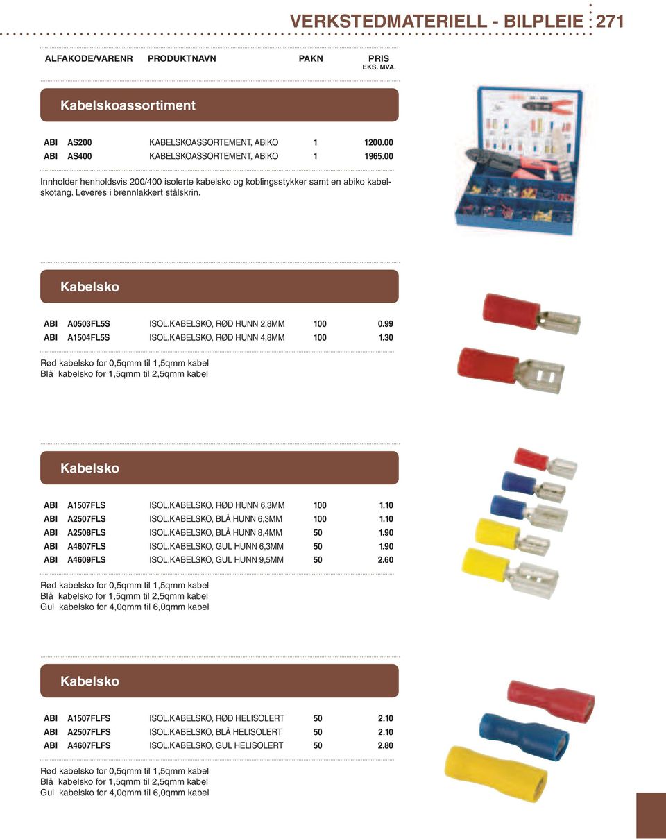 99 ABI A1504FL5S ISOL.KABELSKO, RØD HUNN 4,8MM 100 1.30 Rød kabelsko for 0,5qmm til 1,5qmm kabel Blå kabelsko for 1,5qmm til 2,5qmm kabel Kabelsko ABI A1507FLS ISOL.KABELSKO, RØD HUNN 6,3MM 100 1.