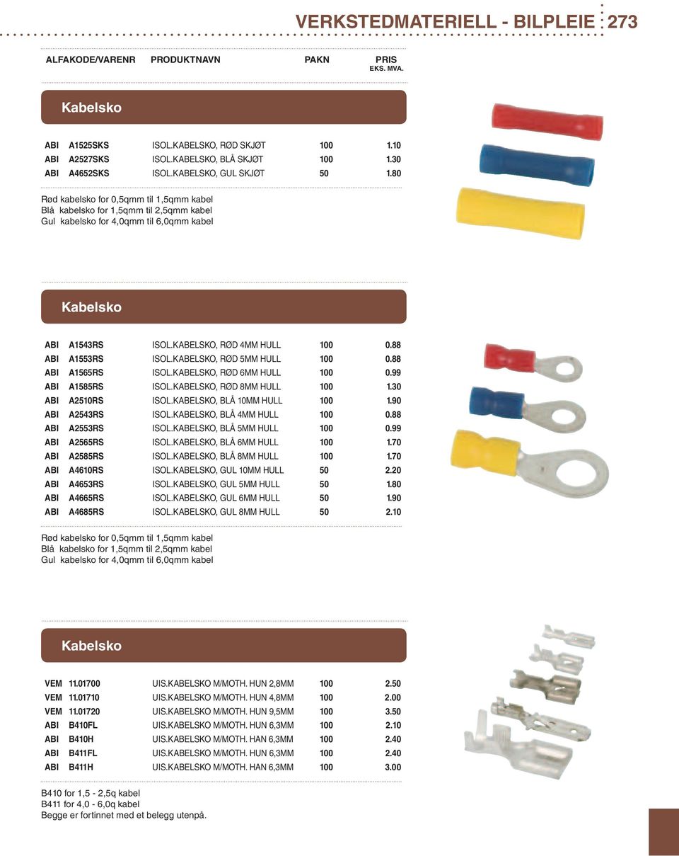 88 ABI A1553RS ISOL.KABELSKO, RØD 5MM HULL 100 0.88 ABI A1565RS ISOL.KABELSKO, RØD 6MM HULL 100 0.99 ABI A1585RS ISOL.KABELSKO, RØD 8MM HULL 100 1.30 ABI A2510RS ISOL.KABELSKO, BLÅ 10MM HULL 100 1.