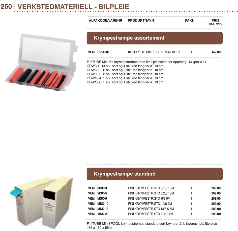 6 1 stk. sort og 1 stk. rød lengder a` 10 cm Krympestrømpe standard VEM MSC-3 FINI KRYMPESTR.STD 3/1,5 10M 1 209.00 VEM MSC-5 FINI KRYMPESTR.STD 5/2,5 10M 1 209.00 VEM MSC-6 FINI KRYMPESTR.STD. 6/3 9M 1 209.